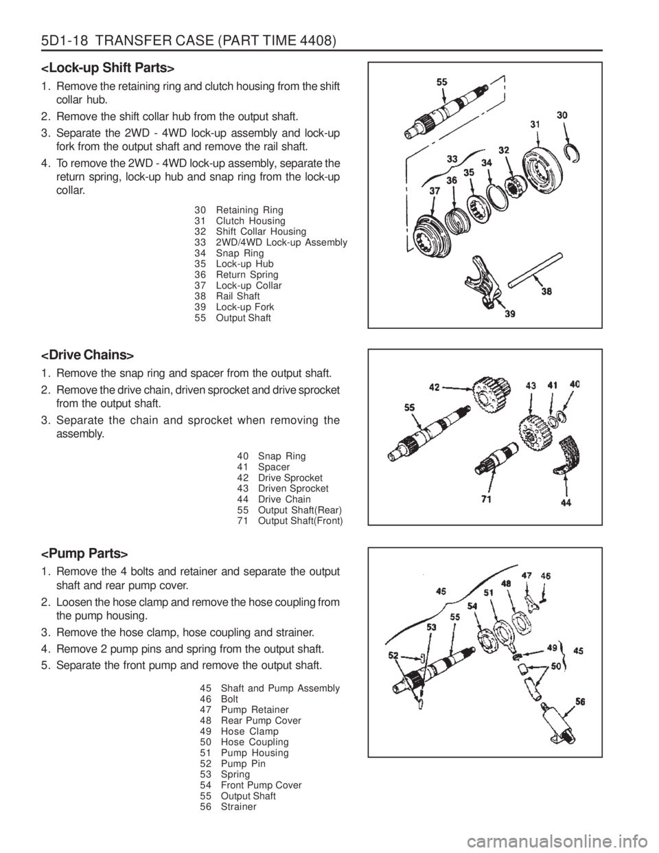 SSANGYONG MUSSO 2003 Service Manual 5D1-18 TRANSFER CASE (PART TIME 4408)
<Lock-up Shift Parts>
1. Remove the retaining ring and clutch housing from the shiftcollar hub.
2. Remove the shift collar hub from the output shaft.
3. Separa SSANGYONG MUSSO 2003 Service Manual 5D1-18 TRANSFER CASE (PART TIME 4408)
<Lock-up Shift Parts>
1. Remove the retaining ring and clutch housing from the shiftcollar hub.
2. Remove the shift collar hub from the output shaft.
3. Separa