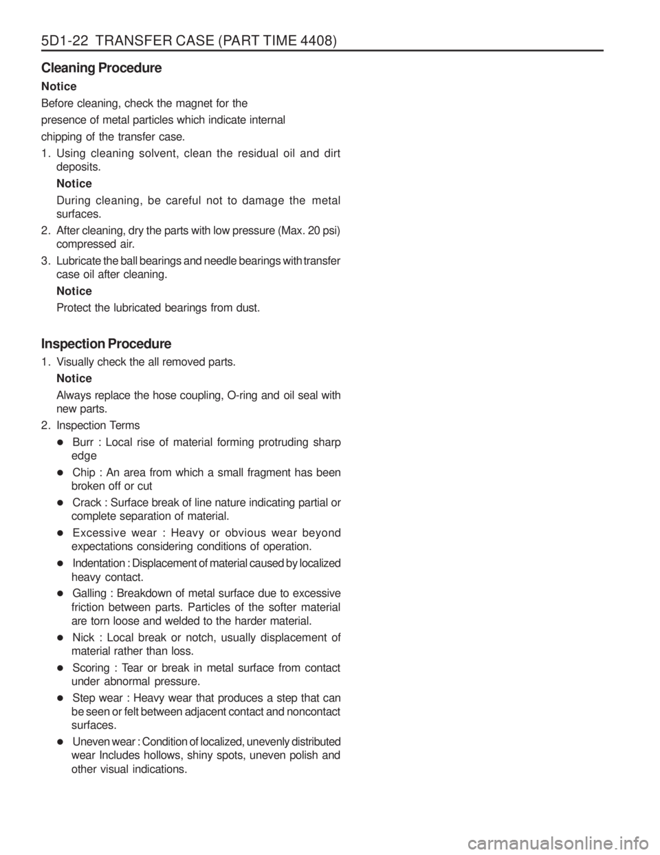 SSANGYONG MUSSO 2003  Service Manual 5D1-22  TRANSFER CASE (PART TIME 4408) Cleaning Procedure Notice Before cleaning, check the magnet for thepresence of metal particles which indicate internalchipping of the transfer case.
1. Using cle