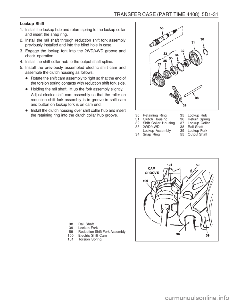 SSANGYONG MUSSO 2003  Service Manual TRANSFER CASE (PART TIME 4408)  5D1-31
Lockup Shift 
1. Install the lockup hub and return spring to the lockup collarand insert the snap ring.
2. Install the rail shaft through reduction shift fork as