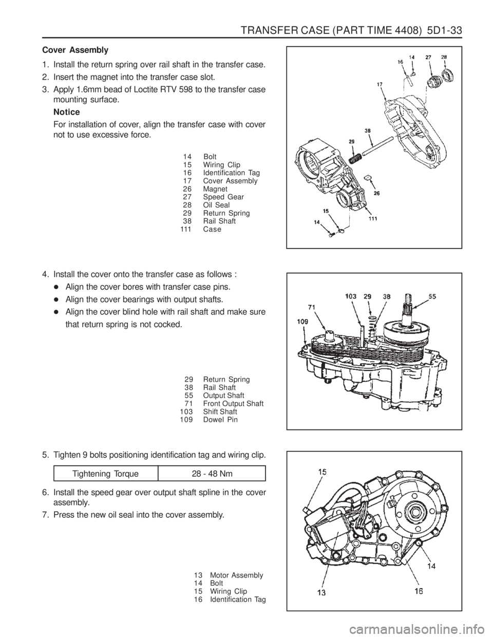 SSANGYONG MUSSO 2003  Service Manual TRANSFER CASE (PART TIME 4408)  5D1-33
4. Install the cover onto the transfer case as follows :� Align the cover bores with transfer case pins.
� Align the cover bearings with output shafts.
� Align t