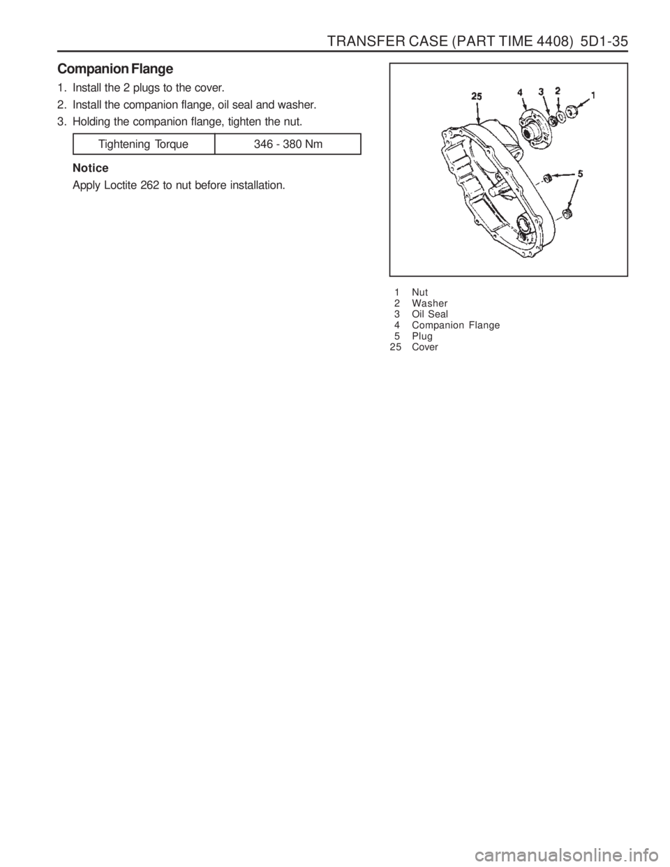 SSANGYONG MUSSO 2003  Service Manual TRANSFER CASE (PART TIME 4408)  5D1-35
Companion Flange 
1. Install the 2 plugs to the cover. 
2. Install the companion flange, oil seal and washer.
3. Holding the companion flange, tighten the nut.1 
