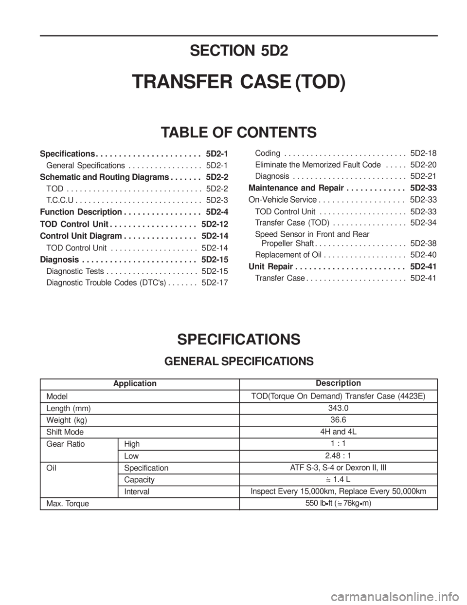 SSANGYONG MUSSO 2003  Service Manual SECTION 5D2
TRANSFER  CASE (TOD)
Specifications . . . . . . . . . . . . . . . . . . . . . . .  5D2-1General  Specifications . . . . . . . . . . . . . . . . .  5D2-1
Schematic and Routing Diagrams . . 