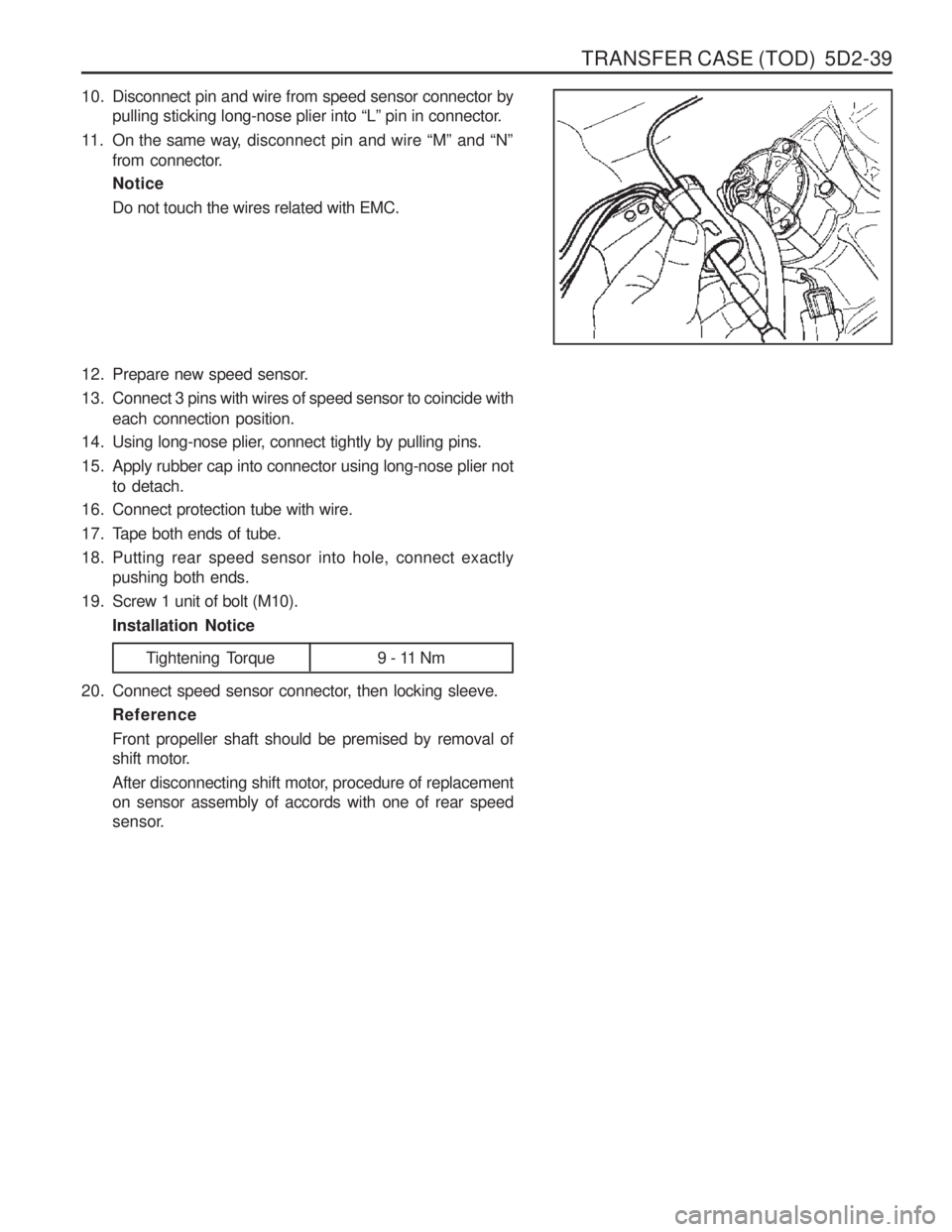 SSANGYONG MUSSO 2003  Service Manual TRANSFER CASE (TOD)  5D2-39
10. Disconnect pin and wire from speed sensor connector bypulling sticking long-nose plier into  “L” pin in connector.
11. On the same way,  disconnect pin and wire  