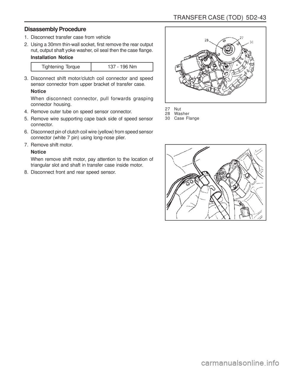 SSANGYONG MUSSO 2003  Service Manual TRANSFER CASE (TOD)  5D2-43
Disassembly Procedure 
1. Disconnect transfer case from vehicle 
2. Using a 30mm thin-wall socket, first remove the rear outputnut, output shaft yoke washer, oil seal then 