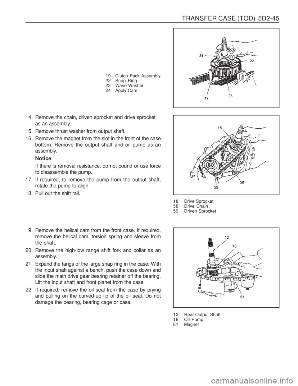SSANGYONG MUSSO 2003 Service Manual TRANSFER CASE (TOD) 5D2-45
19 Clutch Pack Assembly
22 Snap Ring
23 Wave Washer
24 Apply Cam
14. Remove the chain, driven sprocket and drive sprocketas an assembly.
15. Remove thrust washer from outp SSANGYONG MUSSO 2003 Service Manual TRANSFER CASE (TOD) 5D2-45
19 Clutch Pack Assembly
22 Snap Ring
23 Wave Washer
24 Apply Cam
14. Remove the chain, driven sprocket and drive sprocketas an assembly.
15. Remove thrust washer from outp