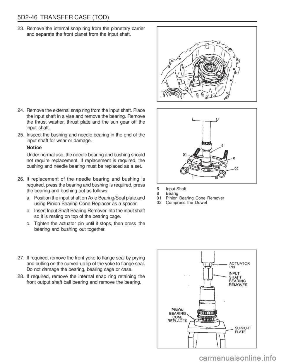 SSANGYONG MUSSO 2003 Service Manual 5D2-46 TRANSFER CASE (TOD)
23. Remove the internal snap ring from the planetary carrierand separate the front planet from the input shaft.
24. Remove the external snap ring from the input shaft. Plac SSANGYONG MUSSO 2003 Service Manual 5D2-46 TRANSFER CASE (TOD)
23. Remove the internal snap ring from the planetary carrierand separate the front planet from the input shaft.
24. Remove the external snap ring from the input shaft. Plac