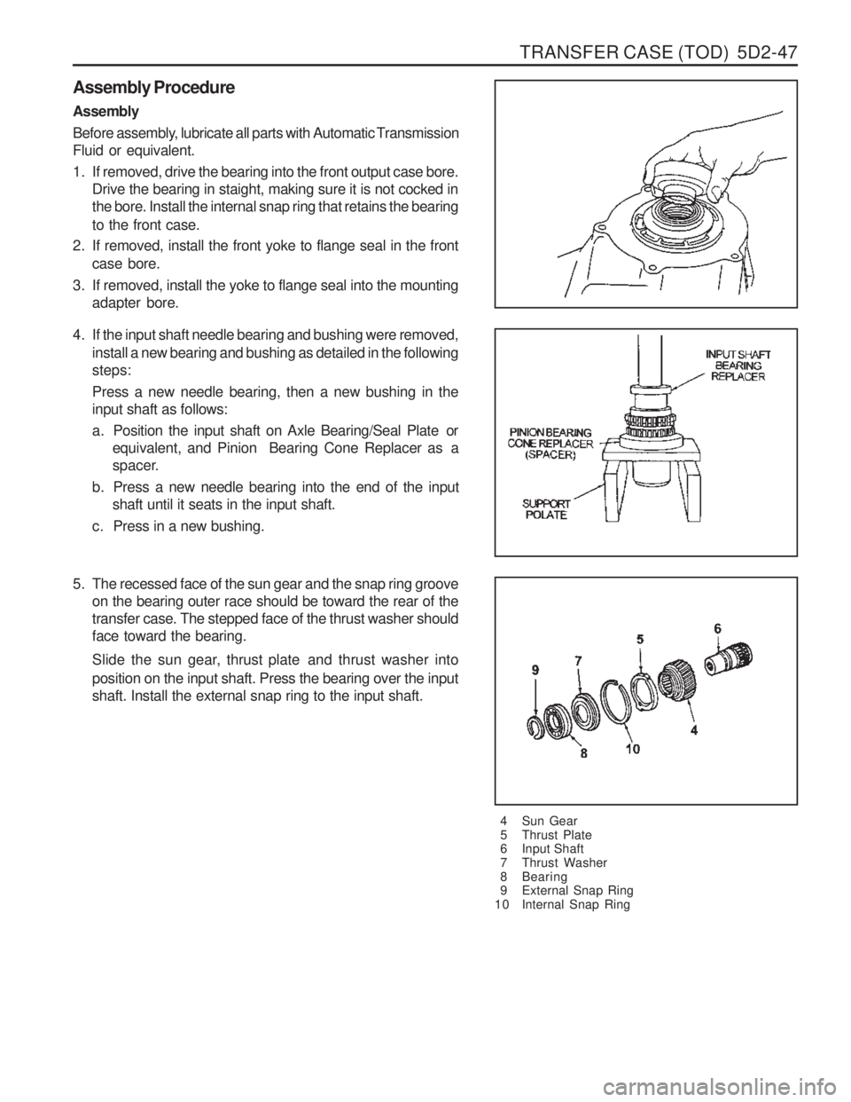 SSANGYONG MUSSO 2003 Service Manual TRANSFER CASE (TOD) 5D2-47
Assembly Procedure Assembly
Before assembly, lubricate all parts with Automatic Transmission Fluid or equivalent.
1. If removed, drive the bearing into the front output c SSANGYONG MUSSO 2003 Service Manual TRANSFER CASE (TOD) 5D2-47
Assembly Procedure Assembly
Before assembly, lubricate all parts with Automatic Transmission Fluid or equivalent.
1. If removed, drive the bearing into the front output c