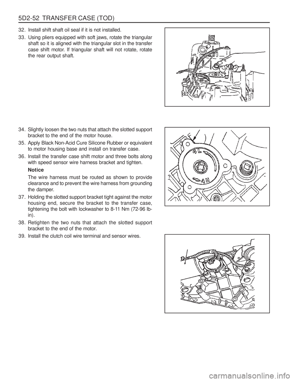 SSANGYONG MUSSO 2003 Service Manual 5D2-52 TRANSFER CASE (TOD)
32. Install shift shaft oil seal if it is not installed.
33. Using pliers equipped with soft jaws, rotate the triangularshaft so it is aligned with the triangular slot in SSANGYONG MUSSO 2003 Service Manual 5D2-52 TRANSFER CASE (TOD)
32. Install shift shaft oil seal if it is not installed.
33. Using pliers equipped with soft jaws, rotate the triangularshaft so it is aligned with the triangular slot in