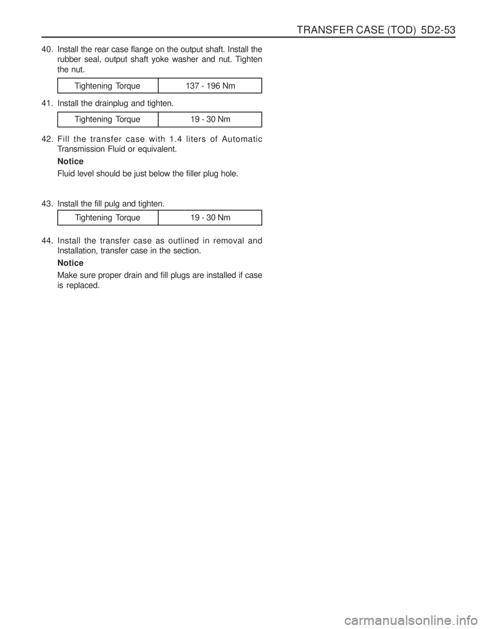 SSANGYONG MUSSO 2003  Service Manual TRANSFER CASE (TOD)  5D2-53
40. Install the rear case flange on the output shaft. Install therubber seal, output shaft yoke washer and nut. Tighten the nut.
Tightening  Torque 137 - 196 Nm
41. Install