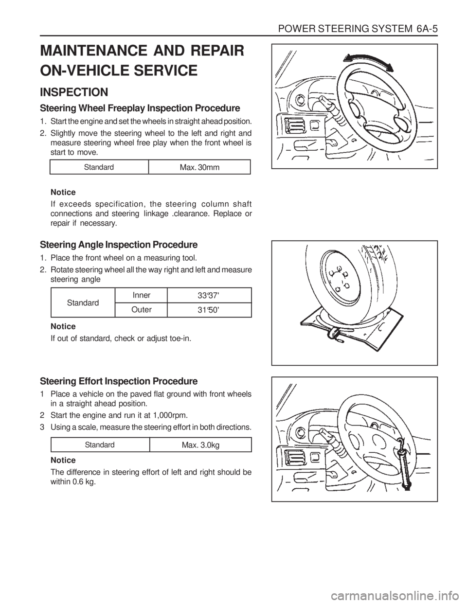 SSANGYONG MUSSO 2003  Service Manual POWER STEERING SYSTEM  6A-5
MAINTENANCE AND REPAIR ON-VEHICLE SERVICE INSPECTION Steering Wheel Freeplay Inspection Procedure 
1. Start the engine and set the wheels in straight ahead position. 
2. Sl