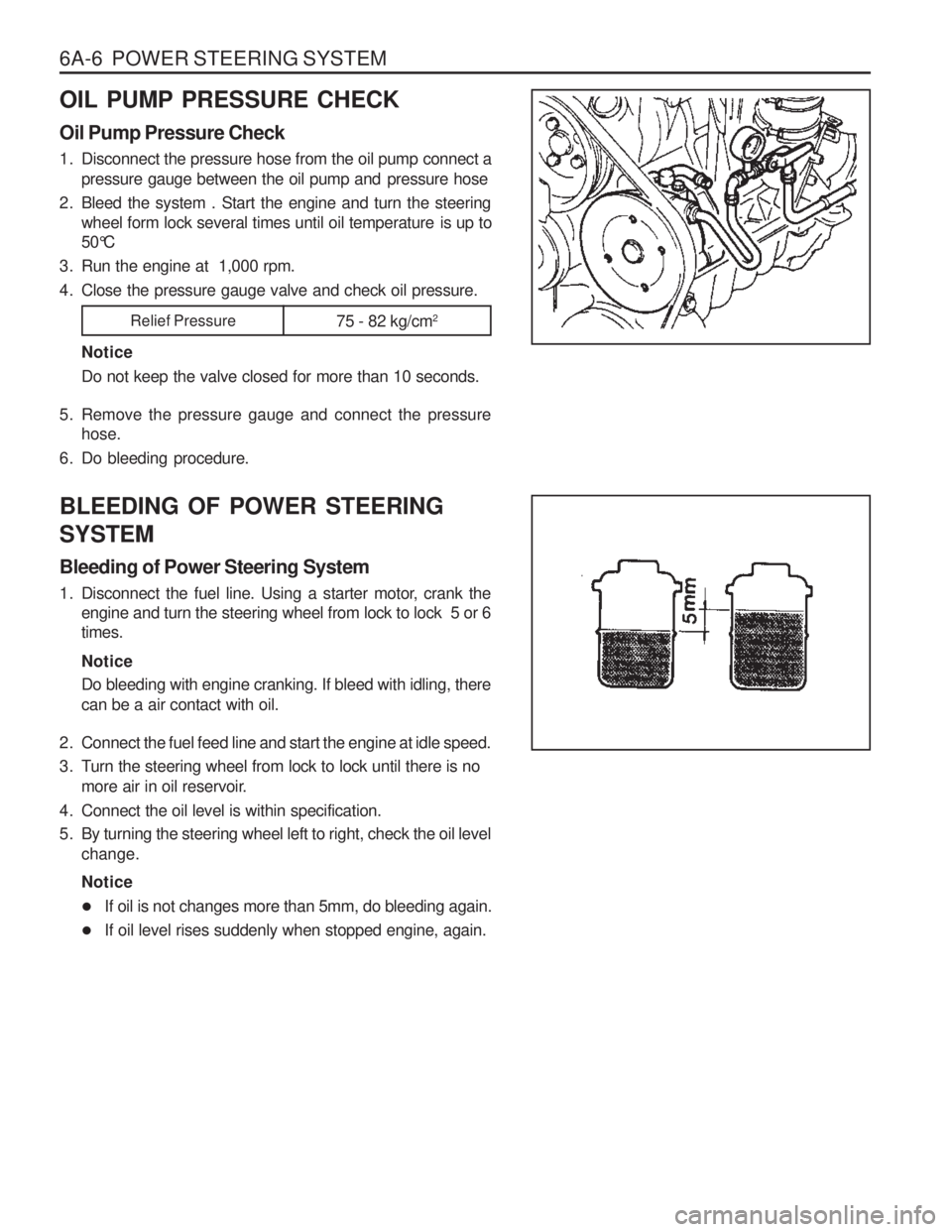 SSANGYONG MUSSO 2003 Service Manual 6A-6 POWER STEERING SYSTEM
OIL PUMP PRESSURE CHECK Oil Pump Pressure Check
1. Disconnect the pressure hose from the oil pump connect apressure gauge between the oil pump and pressure hose
2. Bleed SSANGYONG MUSSO 2003 Service Manual 6A-6 POWER STEERING SYSTEM
OIL PUMP PRESSURE CHECK Oil Pump Pressure Check
1. Disconnect the pressure hose from the oil pump connect apressure gauge between the oil pump and pressure hose
2. Bleed