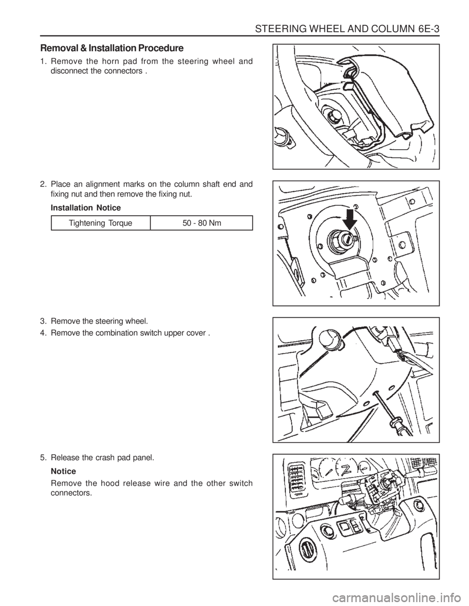 SSANGYONG MUSSO 2003  Service Manual STEERING WHEEL AND COLUMN  6E-3
Removal & Installation Procedure 
1. Remove the horn pad from the steering wheel anddisconnect the connectors .
2. Place an alignment marks on the column shaft end and 