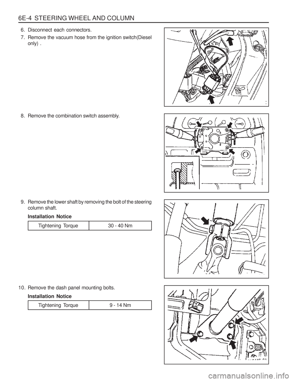SSANGYONG MUSSO 2003  Service Manual 6E-4  STEERING WHEEL AND COLUMN
6. Disconnect each connectors. 
7. Remove the vacuum hose from the ignition switch(Dieselonly) .
9. Remove the lower shaft by removing the bolt of the steering column s