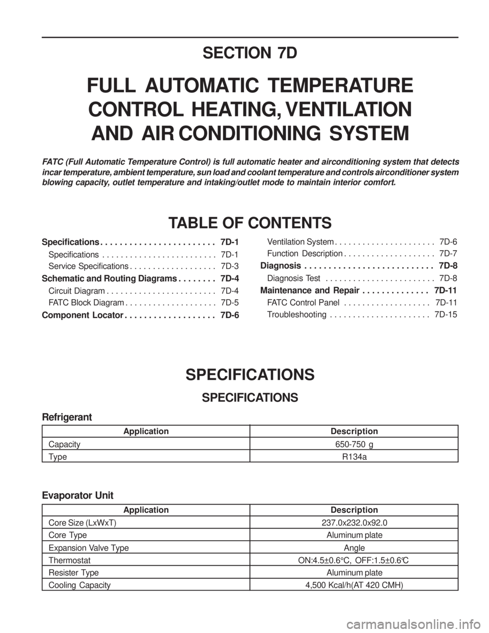 SSANGYONG MUSSO 2003  Service Manual SECTION 7D
FULL  AUTOMATIC  TEMPERATURECONTROL  HEATING, VENTILATION AND  AIR CONDITIONING  SYSTEM
Specifications . . . . . . . . . . . . . . . . . . . . . . . .  7D-1 Specifications . . . . . . . . .