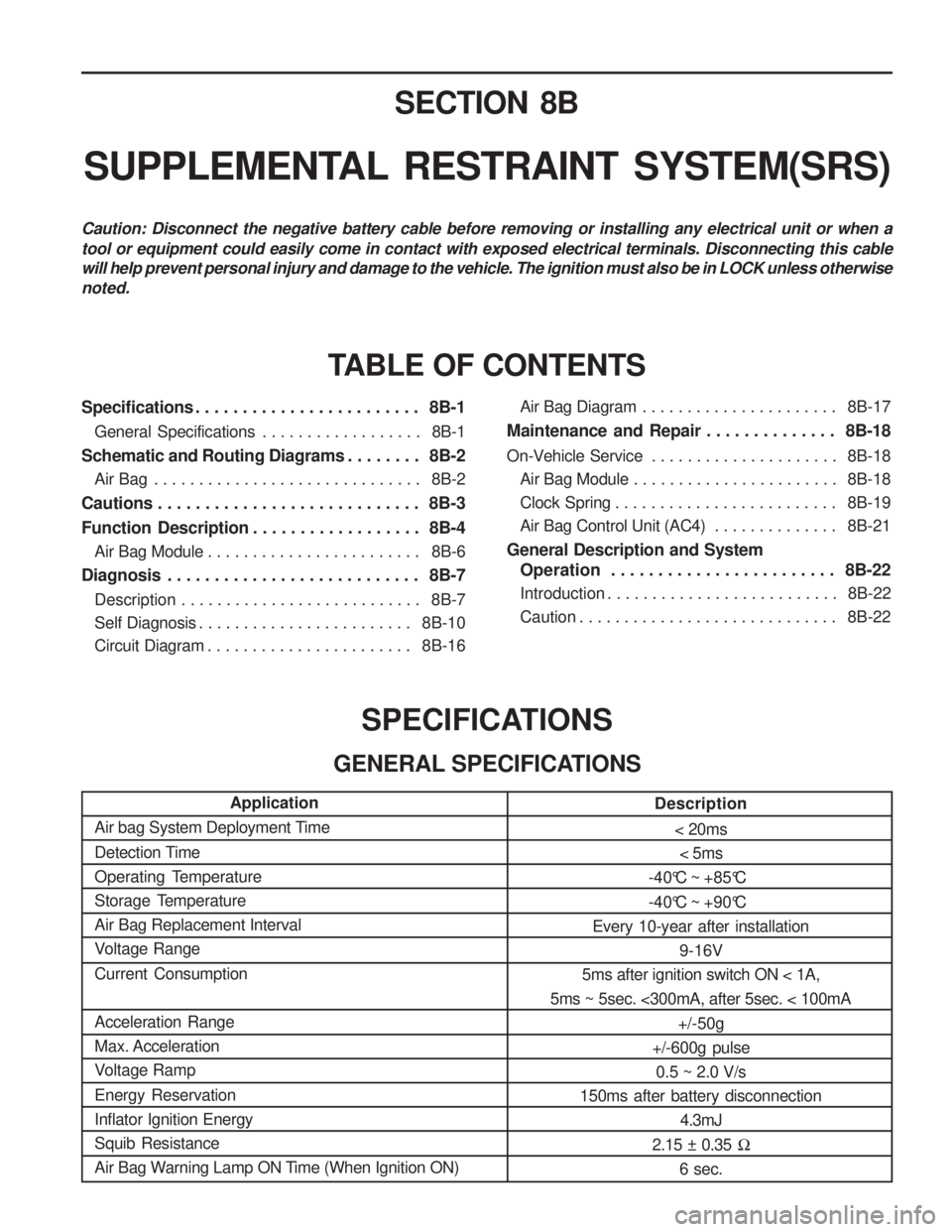 SSANGYONG MUSSO 2003  Service Manual SECTION 8B
SUPPLEMENTAL RESTRAINT SYSTEM(SRS)
Specifications . . . . . . . . . . . . . . . . . . . . . . . .  8B-1General  Specifications . . . . . . . . . . . . . . . . . .  8B-1
Schematic and Routin