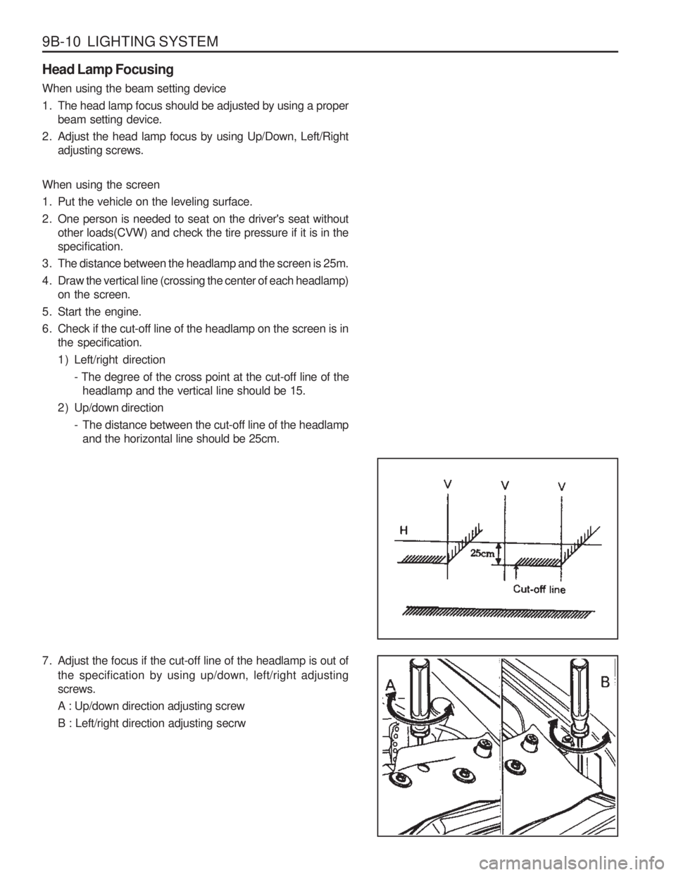 SSANGYONG MUSSO 2003 Service Manual 9B-10 LIGHTING SYSTEM Head Lamp Focusing When using the beam setting device
1. The head lamp focus should be adjusted by using a properbeam setting device.
2. Adjust the head lamp focus by using Up/ SSANGYONG MUSSO 2003 Service Manual 9B-10 LIGHTING SYSTEM Head Lamp Focusing When using the beam setting device
1. The head lamp focus should be adjusted by using a properbeam setting device.
2. Adjust the head lamp focus by using Up/