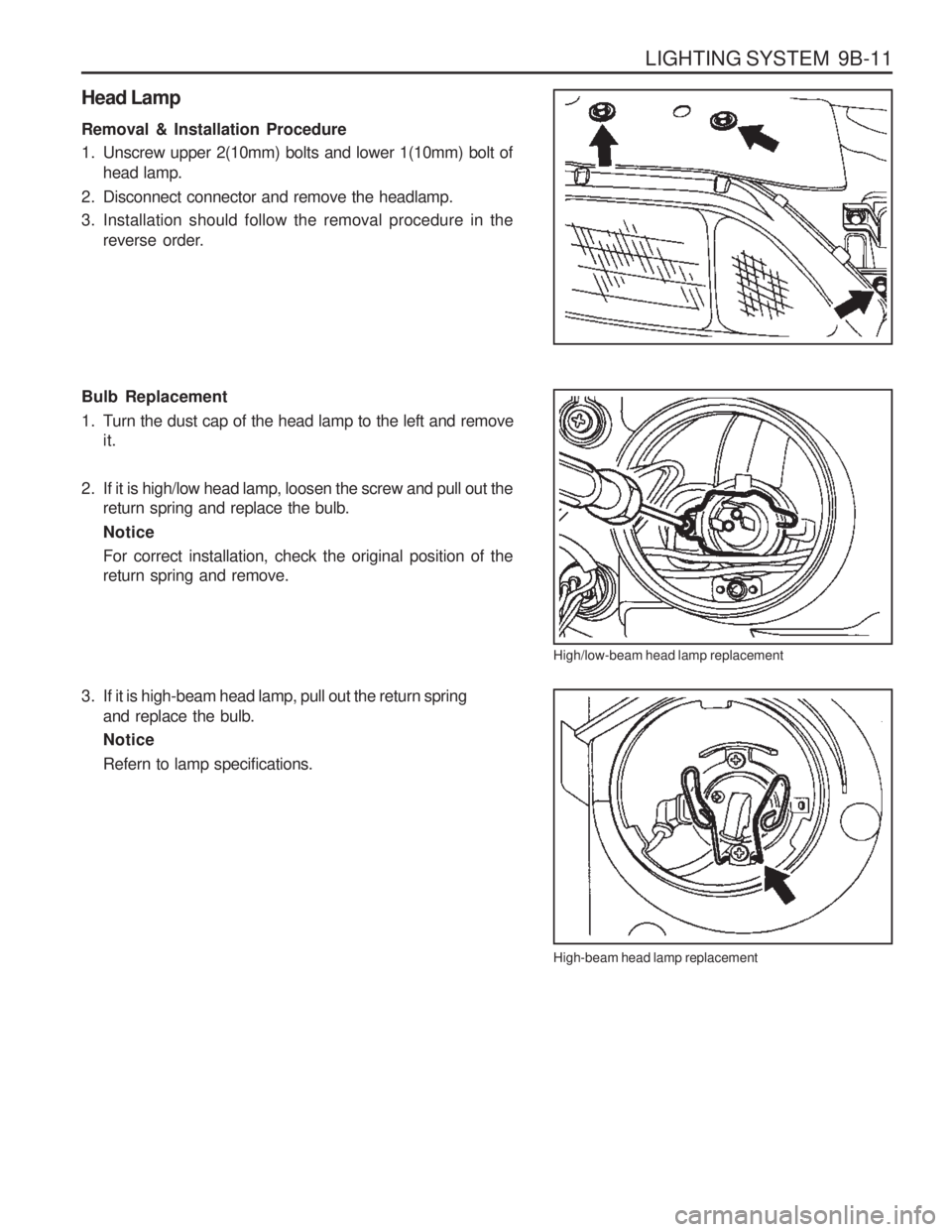 SSANGYONG MUSSO 2003  Service Manual LIGHTING SYSTEM  9B-11
Head Lamp Removal & Installation Procedure 
1. Unscrew upper 2(10mm) bolts and lower 1(10mm) bolt ofhead lamp.
2. Disconnect connector and remove the headlamp.
3. Installation s