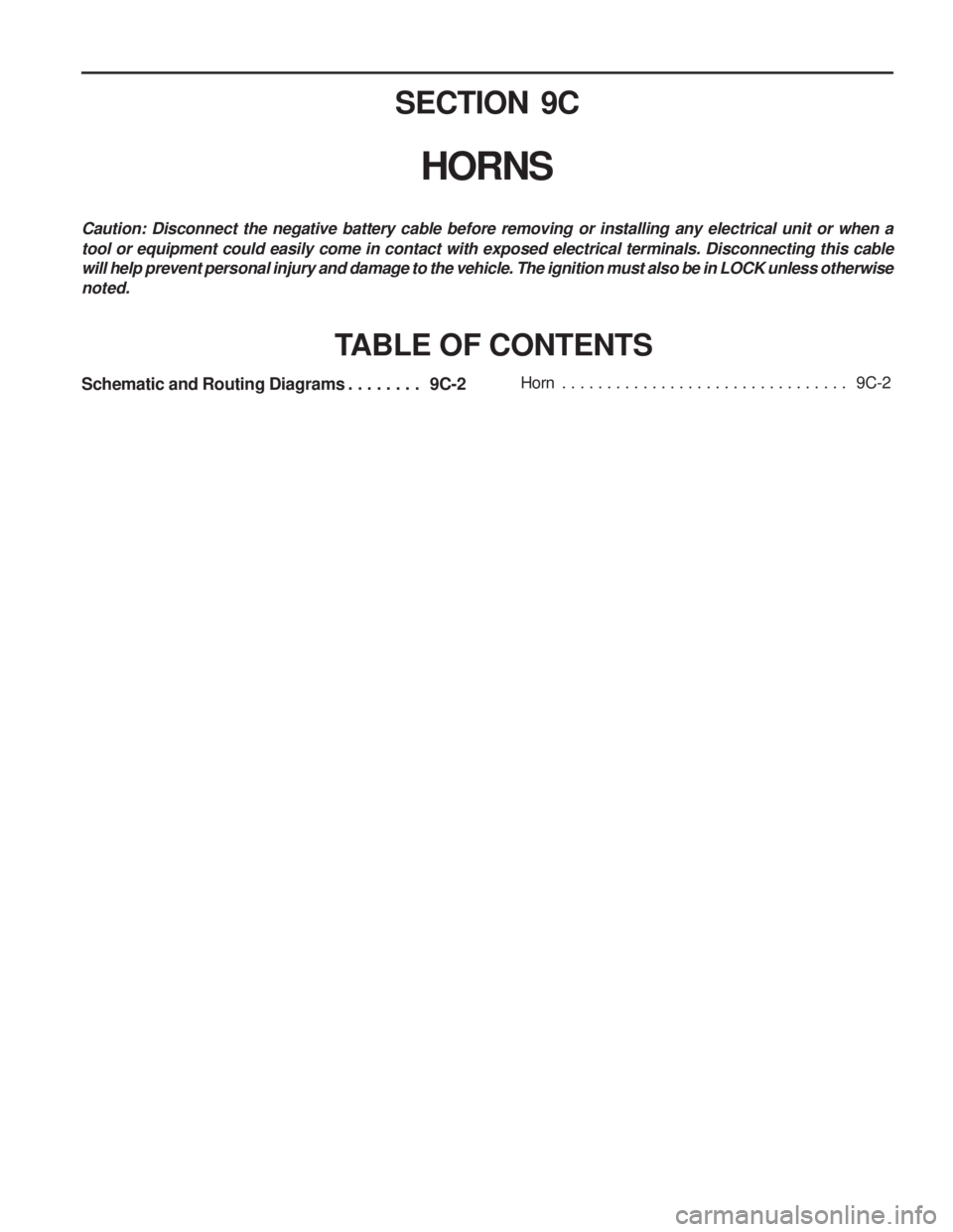 SSANGYONG MUSSO 2003  Service Manual SECTION 9C
HORNS
Caution: Disconnect the negative battery cable before removing or installing any electrical unit or when a tool or equipment could easily come in contact with exposed electrical termi
