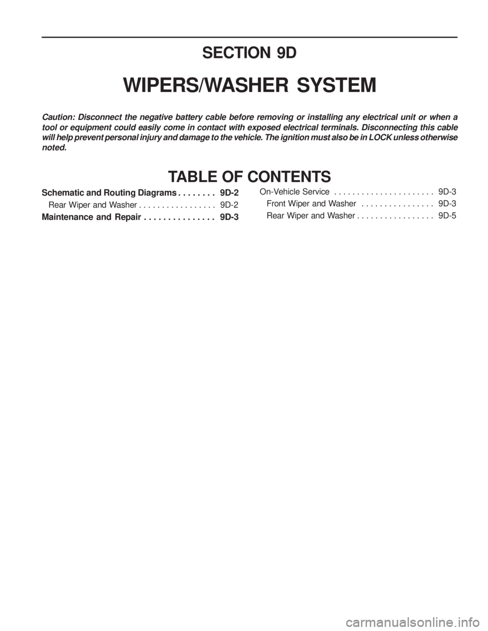 SSANGYONG MUSSO 2003  Service Manual SECTION 9D
WIPERS/WASHER  SYSTEM
Caution: Disconnect the negative battery cable before removing or installing any electrical unit or when a tool or equipment could easily come in contact with exposed 