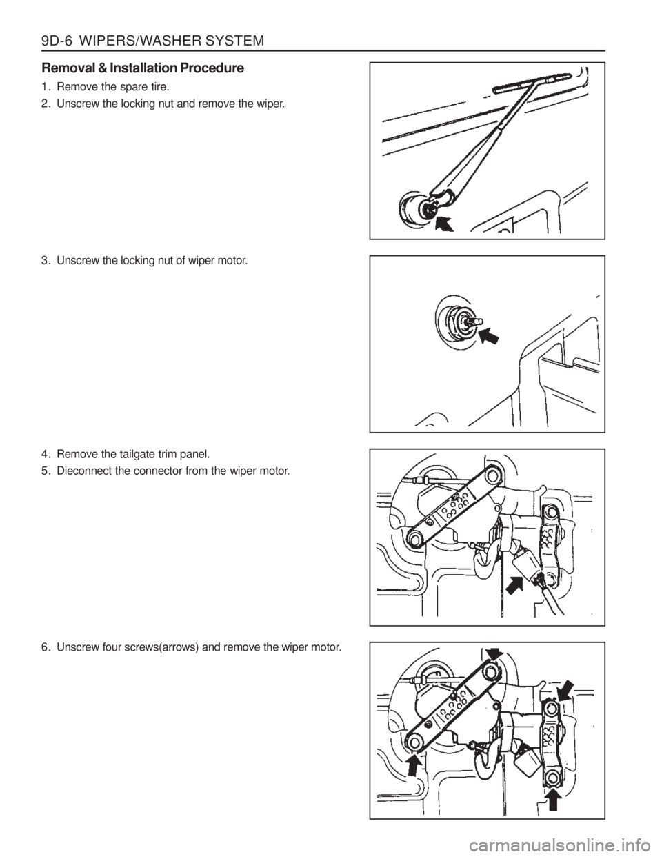 SSANGYONG MUSSO 2003  Service Manual 9D-6  WIPERS/WASHER SYSTEM
Removal & Installation Procedure 
1. Remove the spare tire. 
2. Unscrew the locking nut and remove the wiper. 
3. Unscrew the locking nut of wiper motor. 
4. Remove the tail