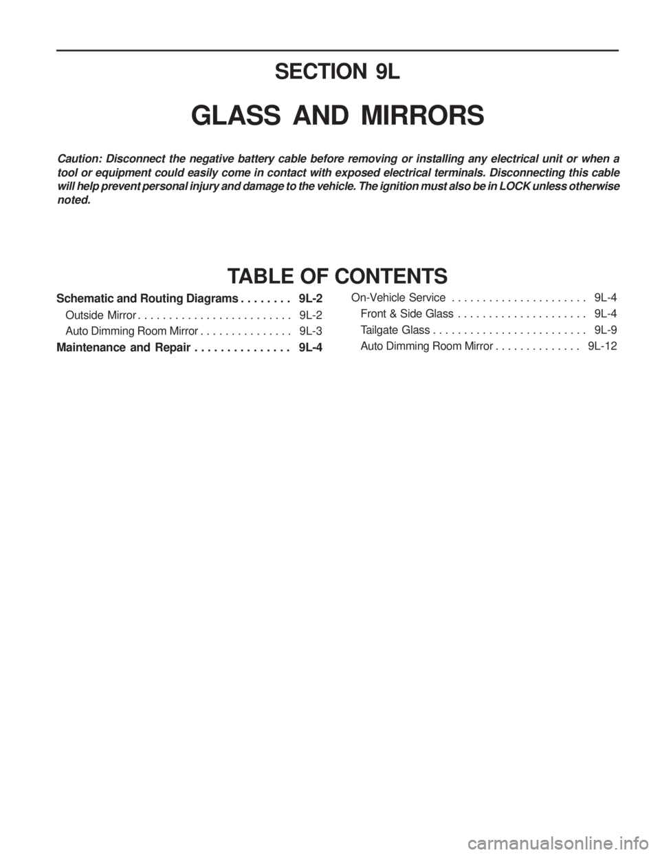 SSANGYONG MUSSO 2003  Service Manual SECTION 9L
GLASS  AND  MIRRORS
Caution: Disconnect the negative battery cable before removing or installing any electrical unit or when a tool or equipment could easily come in contact with exposed el