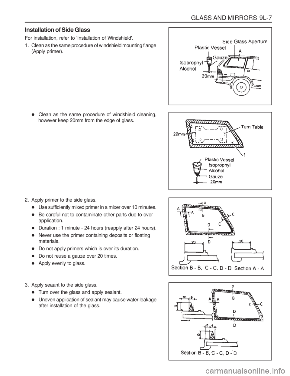 SSANGYONG MUSSO 2003  Service Manual GLASS AND MIRRORS  9L-7
Installation of Side Glass For installation, refer to Installation of Windshield. 
1. Clean as the same procedure of windshield mounting flange(Apply primer).
� Clean as the 