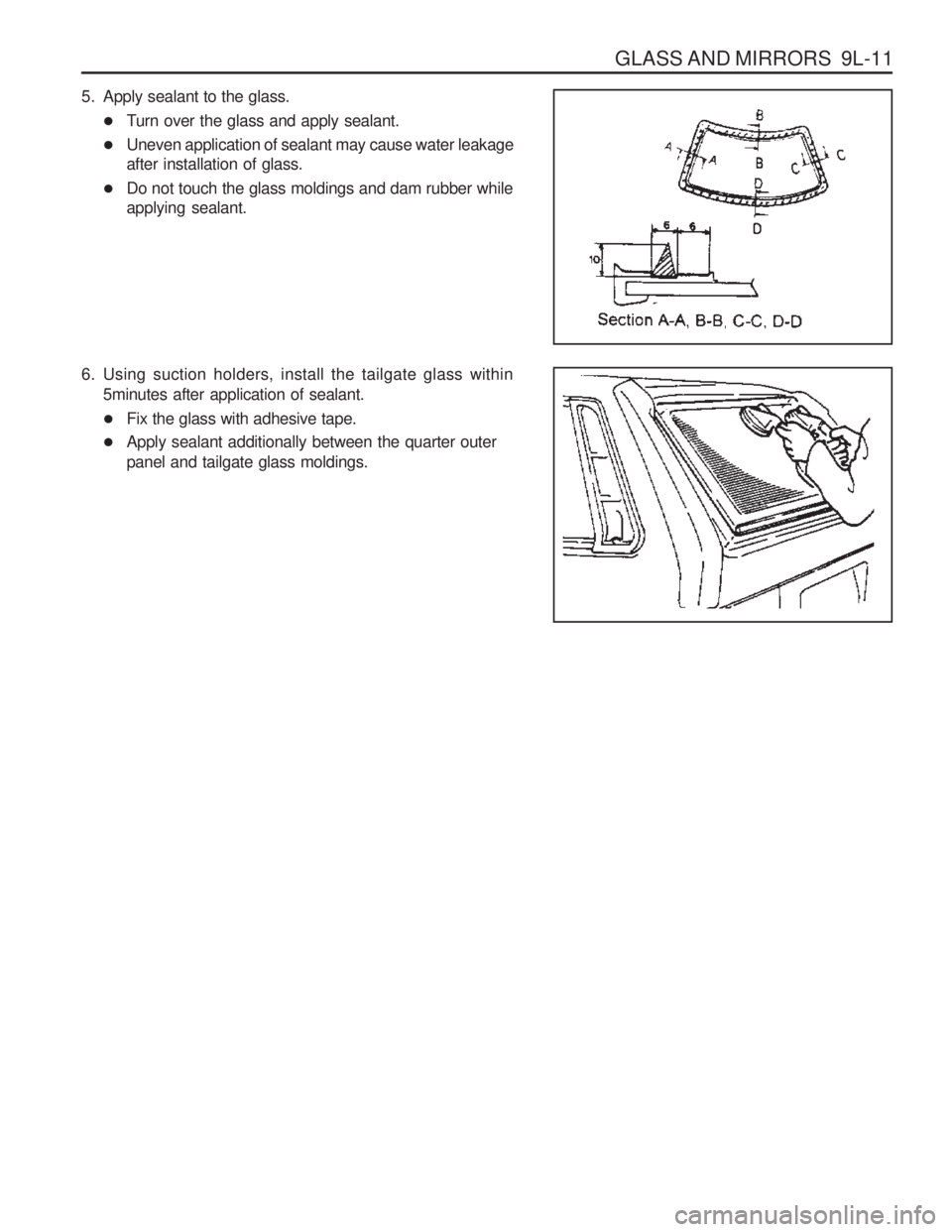 SSANGYONG MUSSO 2003  Service Manual GLASS AND MIRRORS  9L-11
5. Apply sealant to the glass.� Turn over the glass and apply sealant.
� Uneven application of sealant may cause water leakage after installation of glass.
� Do not touch the 