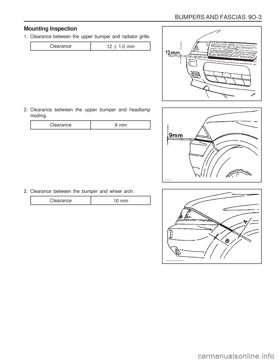 SSANGYONG MUSSO 2003  Service Manual BUMPERS AND FASCIAS  9O-3
Mounting Inspection 
1. Clearance between the upper bumper and radiator grille. 
2. Clearance between the upper bumper and headlampmoding.
Clearance 12 ± 1.0 mm
Clearance 9 
