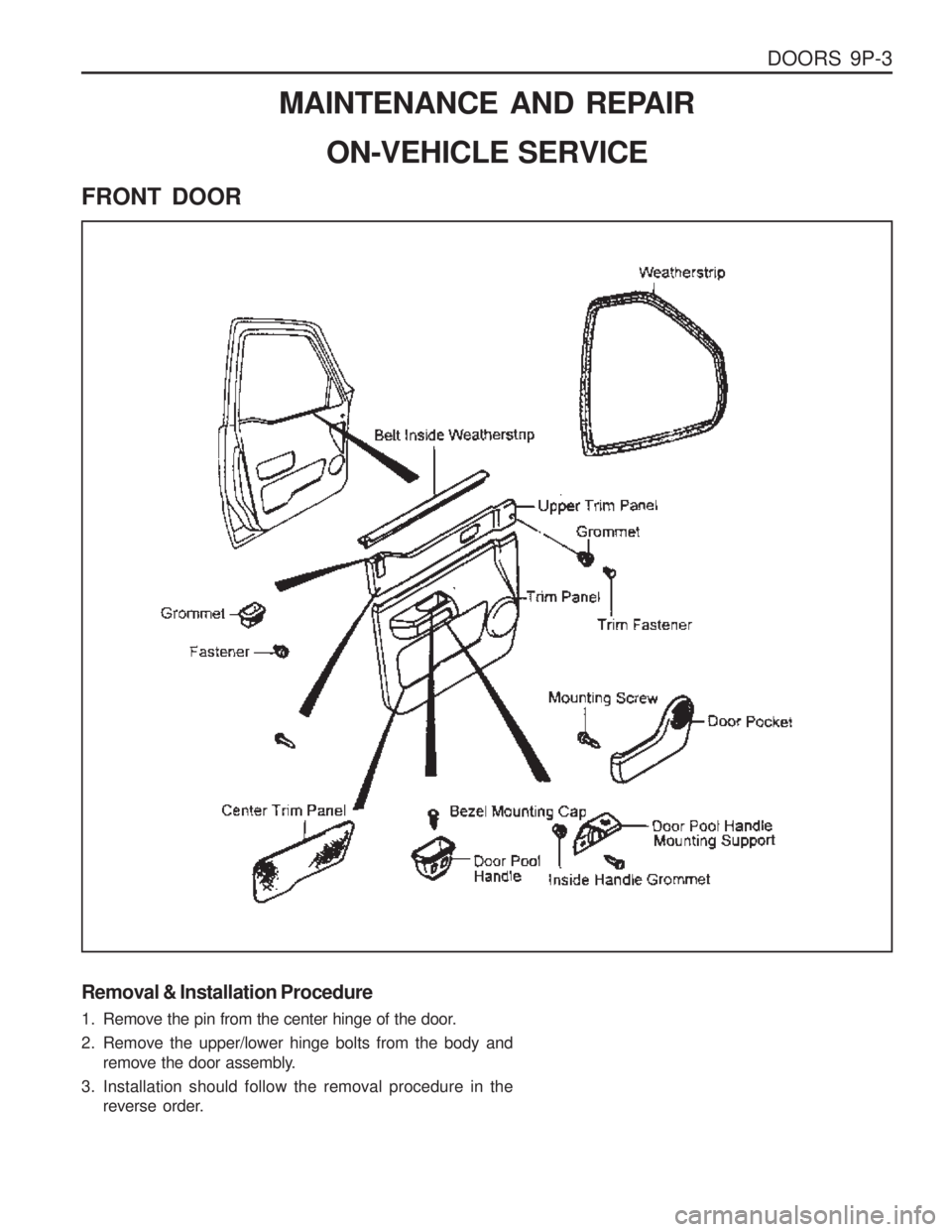 SSANGYONG MUSSO 2003  Service Manual DOORS  9P-3
MAINTENANCE AND REPAIRON-VEHICLE SERVICE
FRONT DOOR
Removal & Installation Procedure 
1. Remove the pin from the center hinge of the door. 
2. Remove the upper/lower hinge bolts from the b