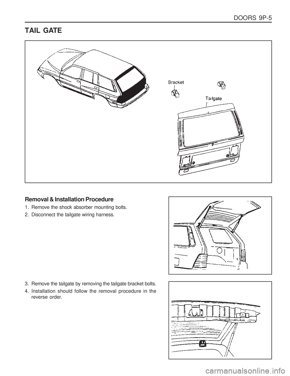 SSANGYONG MUSSO 2003  Service Manual DOORS  9P-5
TAIL GATE
Removal & Installation Procedure 
1. Remove the shock absorber mounting bolts. 
2. Disconnect the tailgate wiring harness. 
3. Remove the tailgate by removing the tailgate bracke