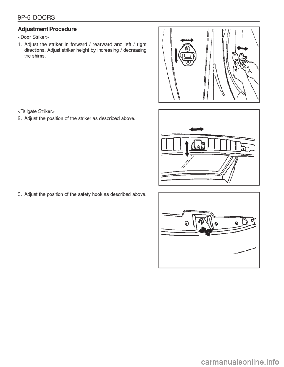 SSANGYONG MUSSO 2003  Service Manual 9P-6  DOORS
Adjustment Procedure <Door Striker> 
1. Adjust the striker in forward / rearward and left / rightdirections. Adjust striker height by increasing / decreasing the shims.
<Tailgate Striker> 