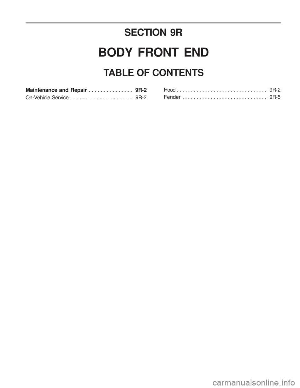 SSANGYONG MUSSO 2003  Service Manual SECTION 9R
BODY  FRONT  END
TABLE OF CONTENTS
Maintenance  and  Repair . . . . . . . . . . . . . . .  9R-2 
On-Vehicle Service . . . . . . . . . . . . . . . . . . . . . .  9R-2 Hood . . . . . . . . . 