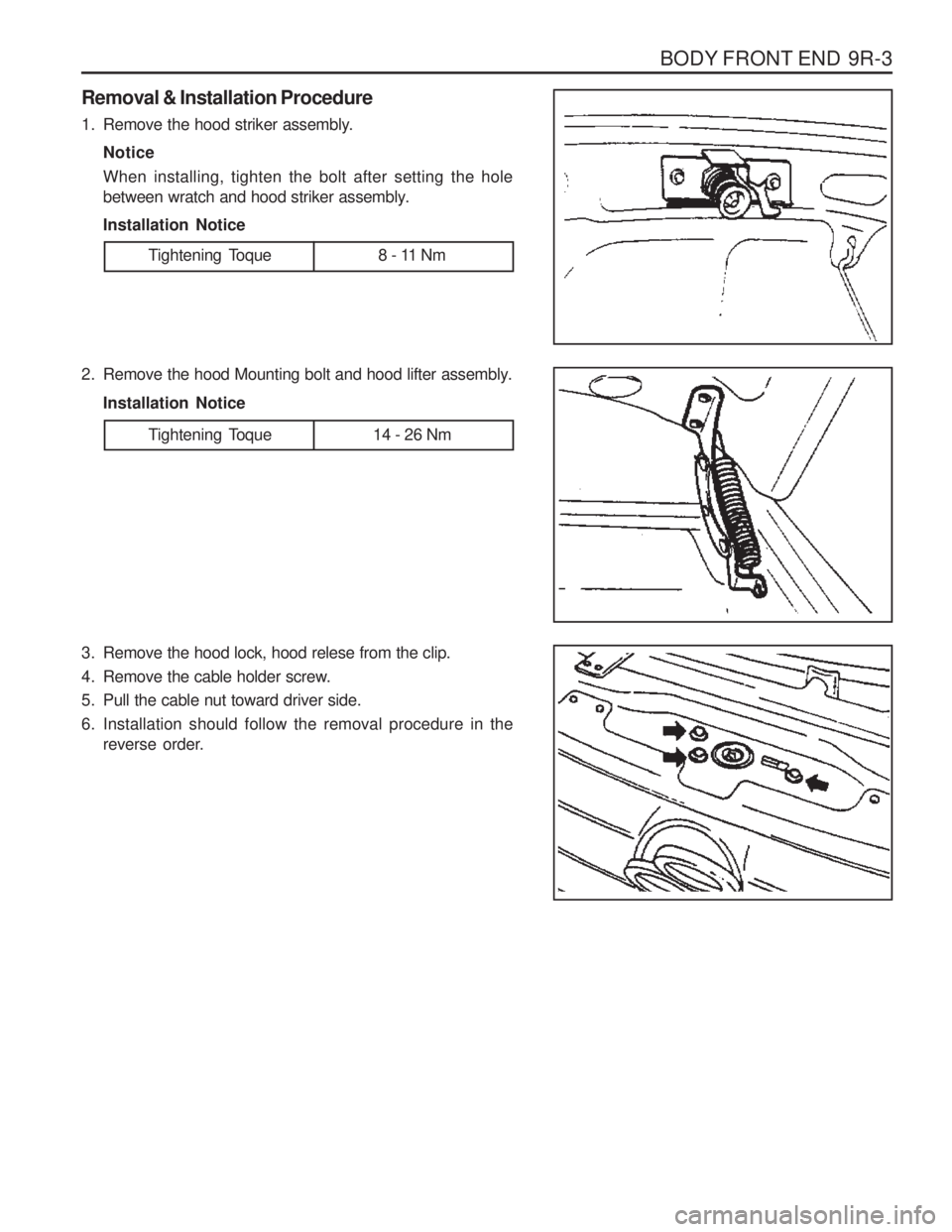 SSANGYONG MUSSO 2003  Service Manual BODY FRONT END  9R-3
Removal & Installation Procedure 
1. Remove the hood striker assembly.Notice When installing, tighten the bolt after setting the hole 
between wratch and hood striker assembly. In