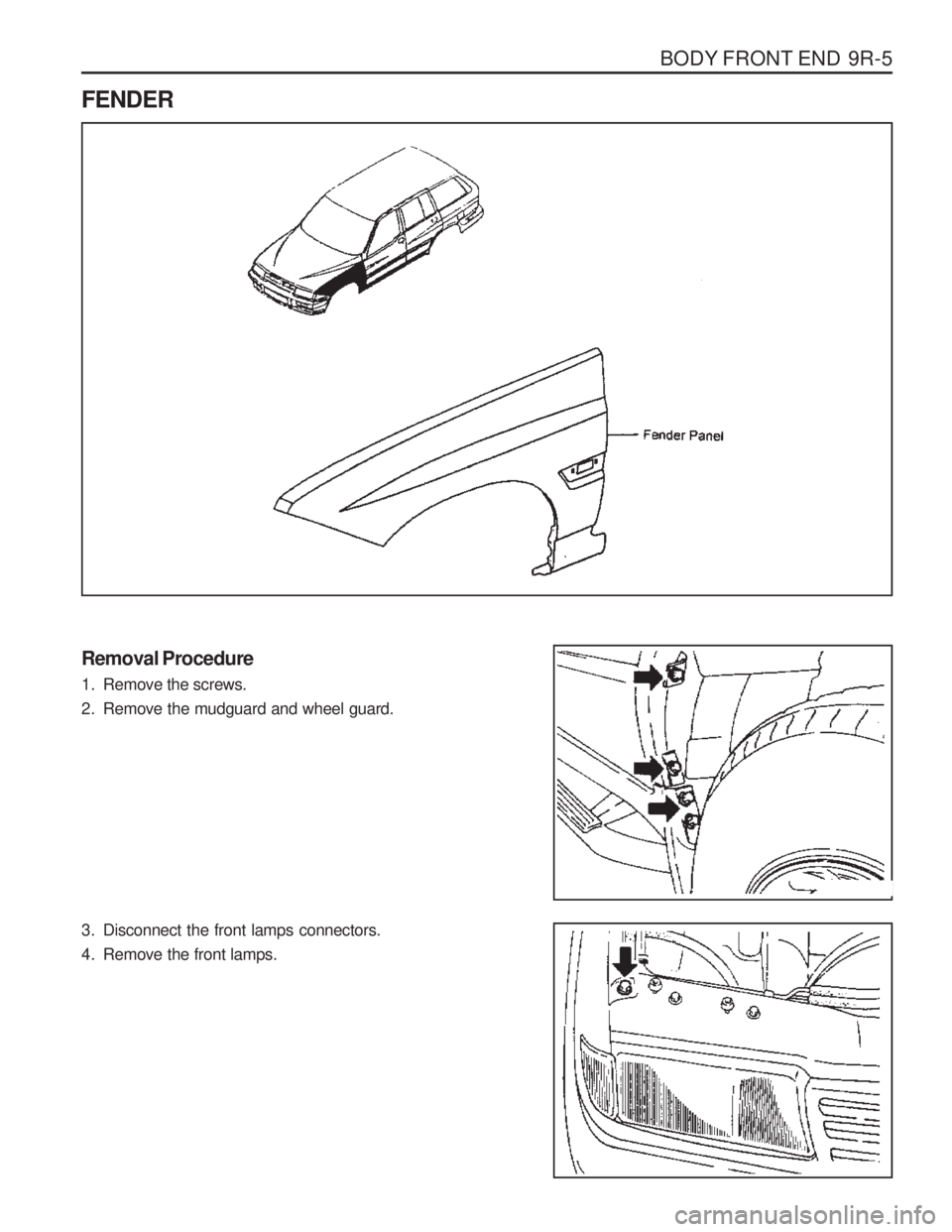 SSANGYONG MUSSO 2003  Service Manual BODY FRONT END  9R-5
FENDER
Removal Procedure 
1. Remove the screws. 
2. Remove the mudguard and wheel guard.
3. Disconnect the front lamps connectors. 
4. Remove the front lamps.    