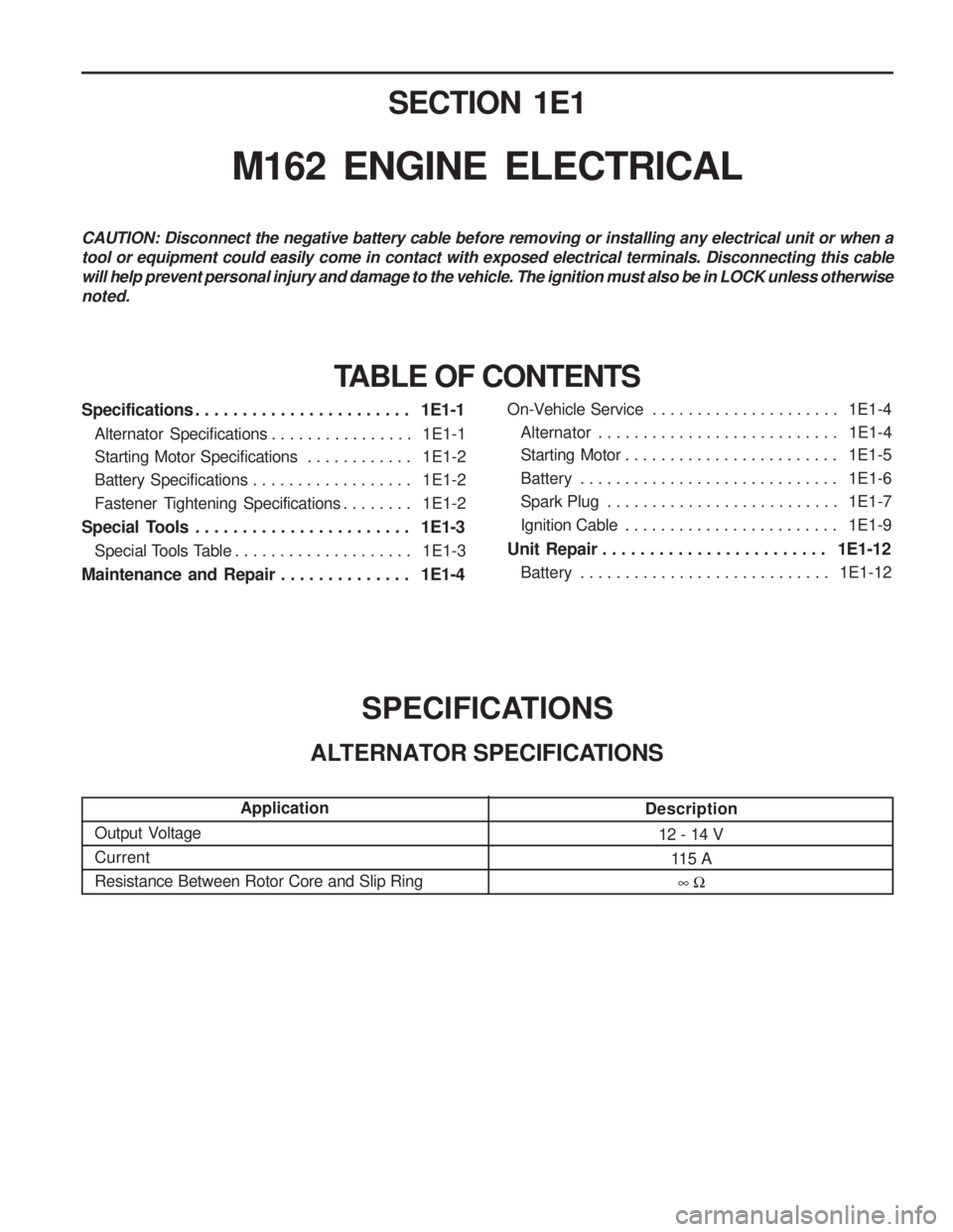 SSANGYONG MUSSO 2003  Service Manual SECTION 1E1
M162  ENGINE  ELECTRICAL
Specifications . . . . . . . . . . . . . . . . . . . . . . .  1E1-1Alternator  Specifications . . . . . . . . . . . . . . . .  1E1-1
Starting  Motor  Specification