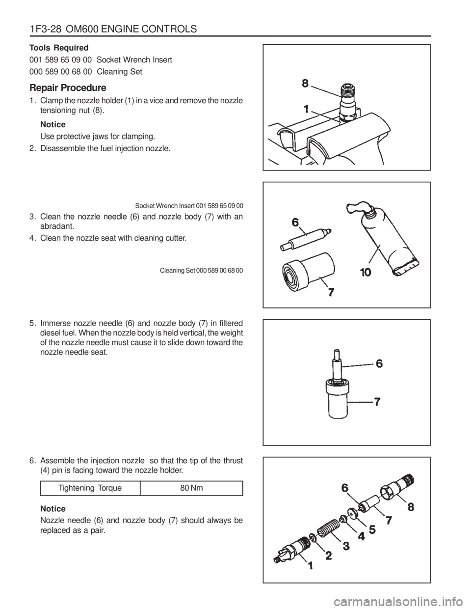 SSANGYONG MUSSO 2003  Service Manual 1F3-28  OM600 ENGINE CONTROLS
Tools Required 001 589 65 09 00  Socket Wrench Insert000 589 00 68 00  Cleaning Set Repair Procedure 
1. Clamp the nozzle holder (1) in a vice and remove the nozzletensio