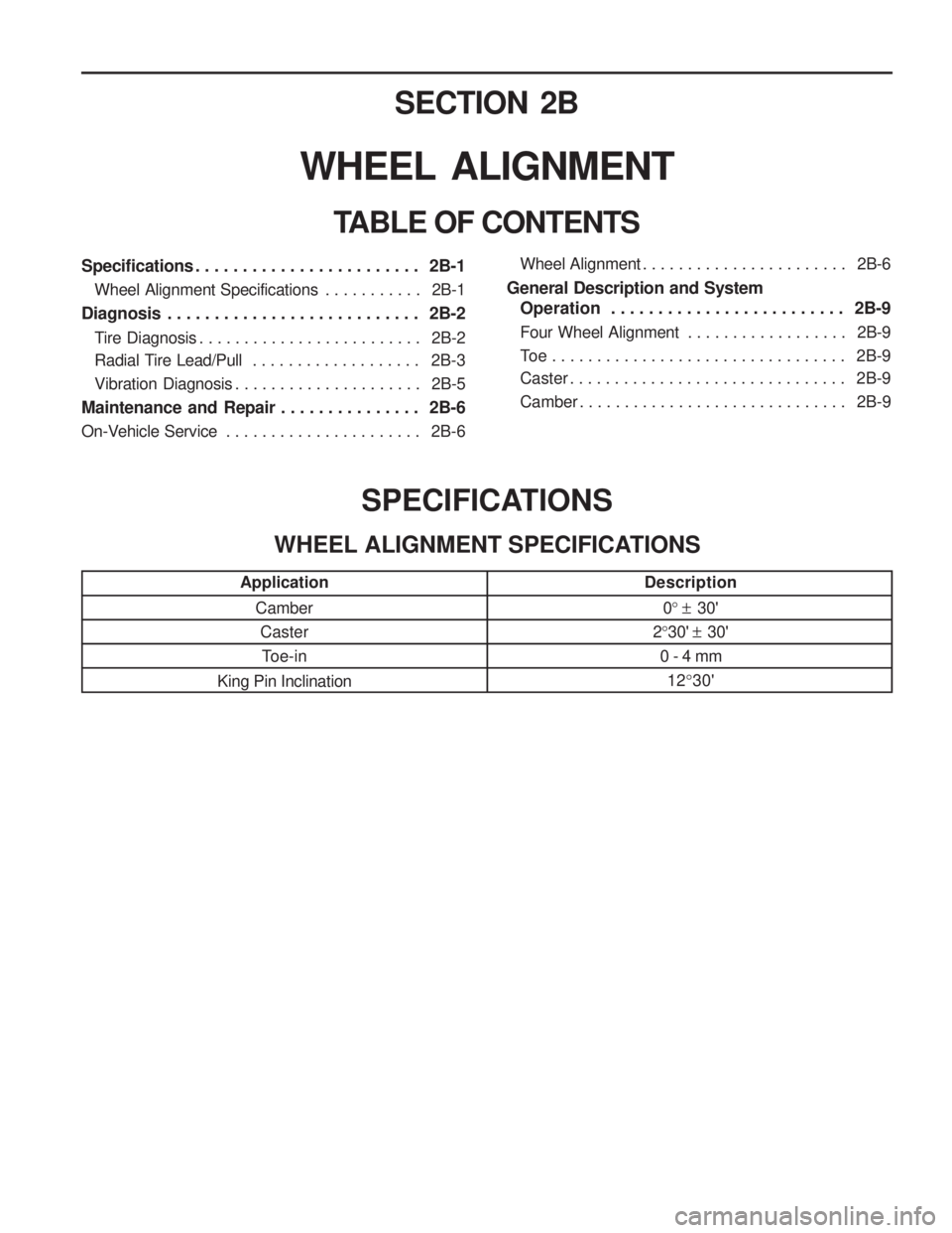 SSANGYONG MUSSO 2003  Service Manual SECTION 2B
WHEEL ALIGNMENT
TABLE OF CONTENTSSPECIFICATIONS
WHEEL ALIGNMENT SPECIFICATIONS
Application CamberCaster
Toe-in
King Pin Inclination Description
0°  ±  30
2 °30  ± 30
0 - 4 mm 12 °30