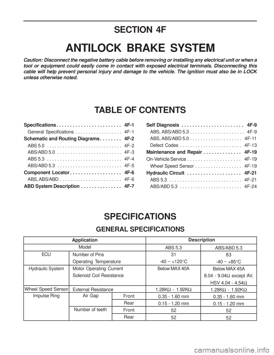 SSANGYONG MUSSO 2003  Service Manual FrontRear
Front Rear
SECTION 4F
ANTILOCK  BRAKE  SYSTEM
TABLE OF CONTENTS
Caution: Disconnect the negative battery cable before removing or installing any electrical unit or when a tool or equipment c