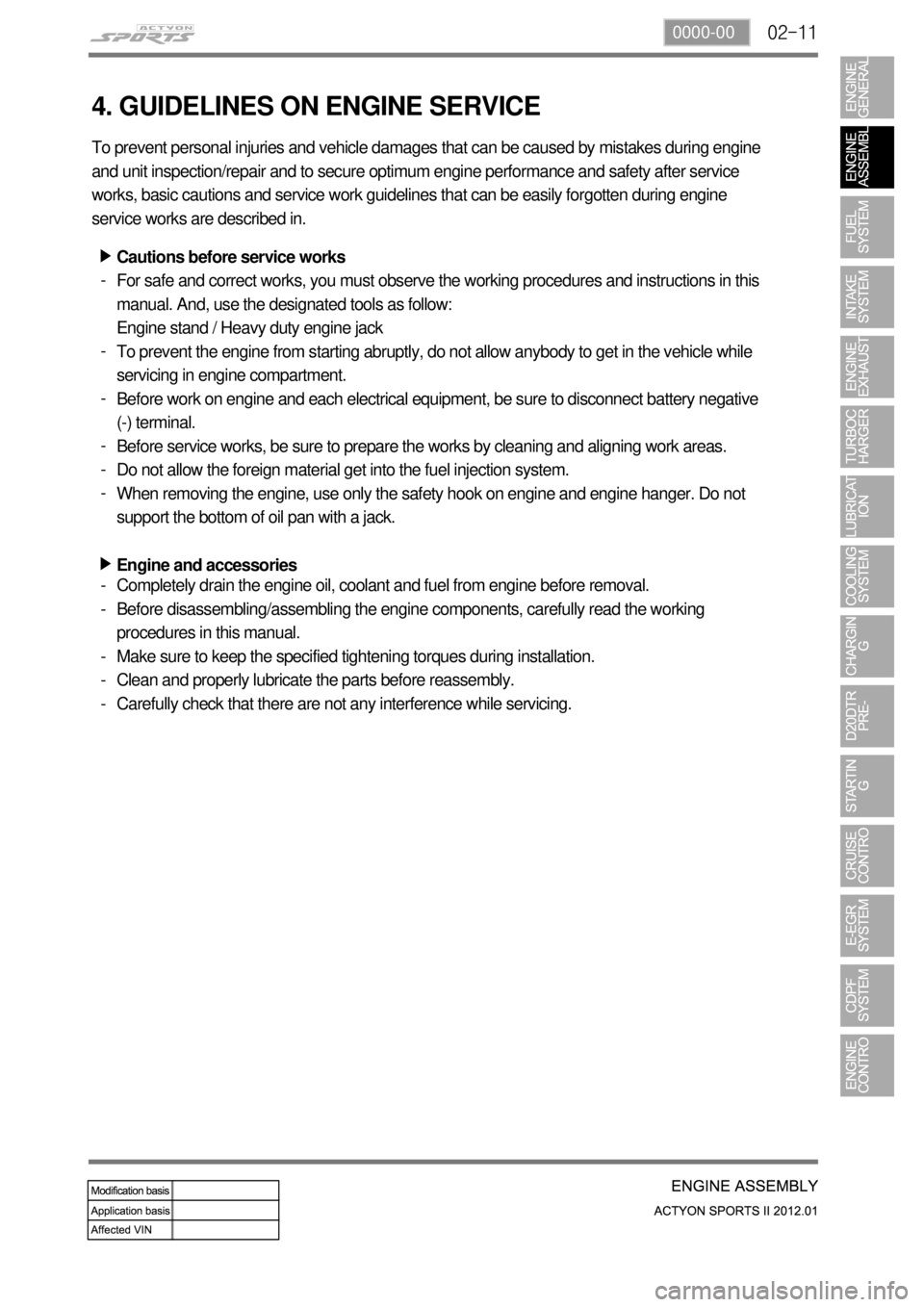 SSANGYONG NEW ACTYON SPORTS 2012 Service Manual 02-110000-00
4. GUIDELINES ON ENGINE SERVICE
To prevent personal injuries and vehicle damages that can be caused by mistakes during engine
and unit inspection/repair and to secure optimum engine perf SSANGYONG NEW ACTYON SPORTS 2012 Service Manual 02-110000-00
4. GUIDELINES ON ENGINE SERVICE
To prevent personal injuries and vehicle damages that can be caused by mistakes during engine
and unit inspection/repair and to secure optimum engine perf