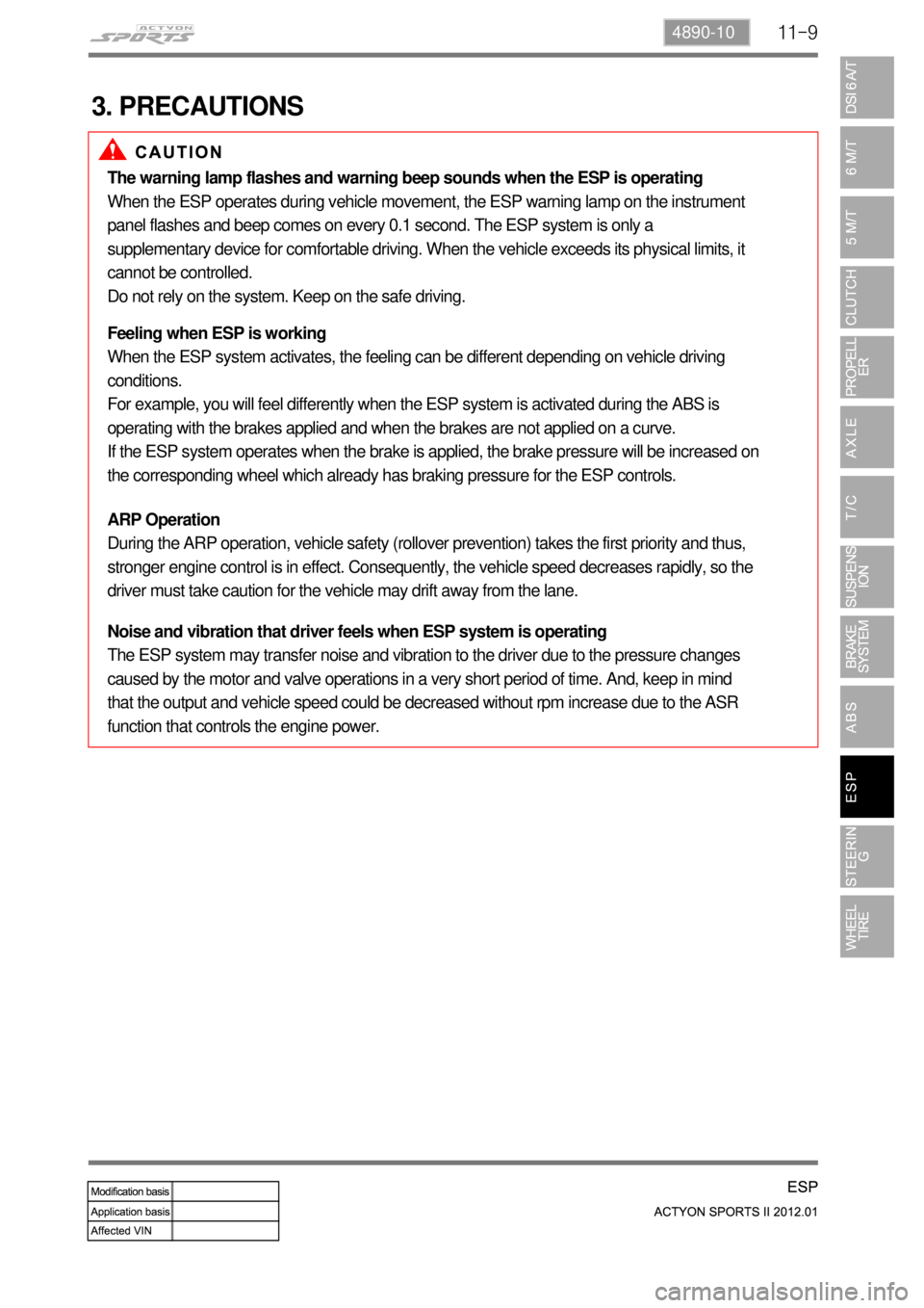 SSANGYONG NEW ACTYON SPORTS 2012 Service Manual 11-94890-10
3. PRECAUTIONS
The warning lamp flashes and warning beep sounds when the ESP is operating
When the ESP operates during vehicle movement, the ESP warning lamp on the instrument
panel flash SSANGYONG NEW ACTYON SPORTS 2012 Service Manual 11-94890-10
3. PRECAUTIONS
The warning lamp flashes and warning beep sounds when the ESP is operating
When the ESP operates during vehicle movement, the ESP warning lamp on the instrument
panel flash