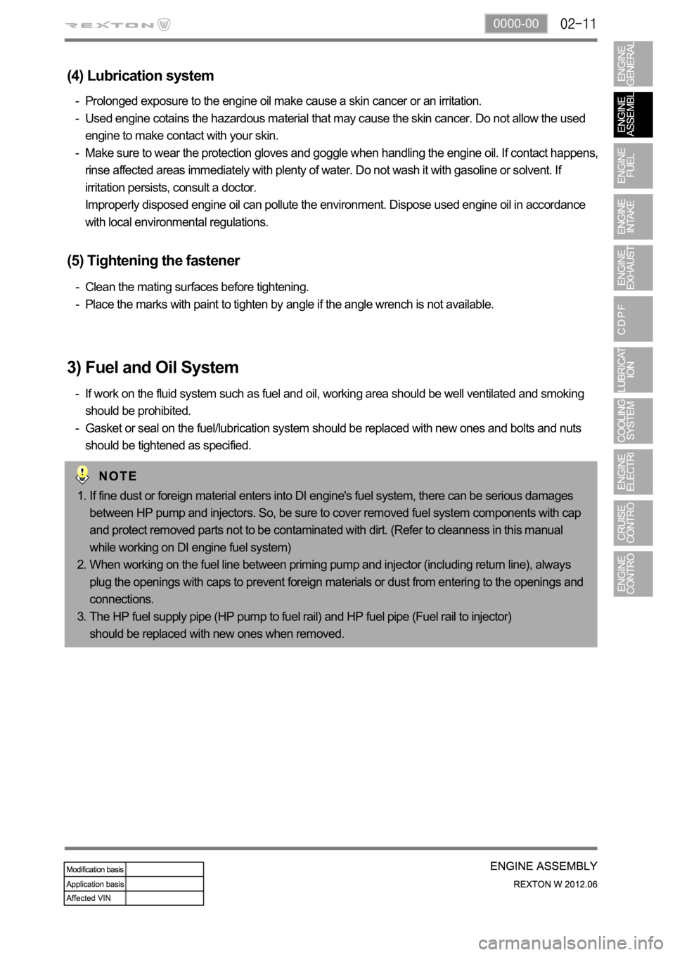 SSANGYONG NEW REXTON 2012  Service Manual 0000-00
(4) Lubrication system
Prolonged exposure to the engine oil make cause a skin cancer or an irritation.
Used engine cotains the hazardous material that may cause the skin cancer. Do not allow t