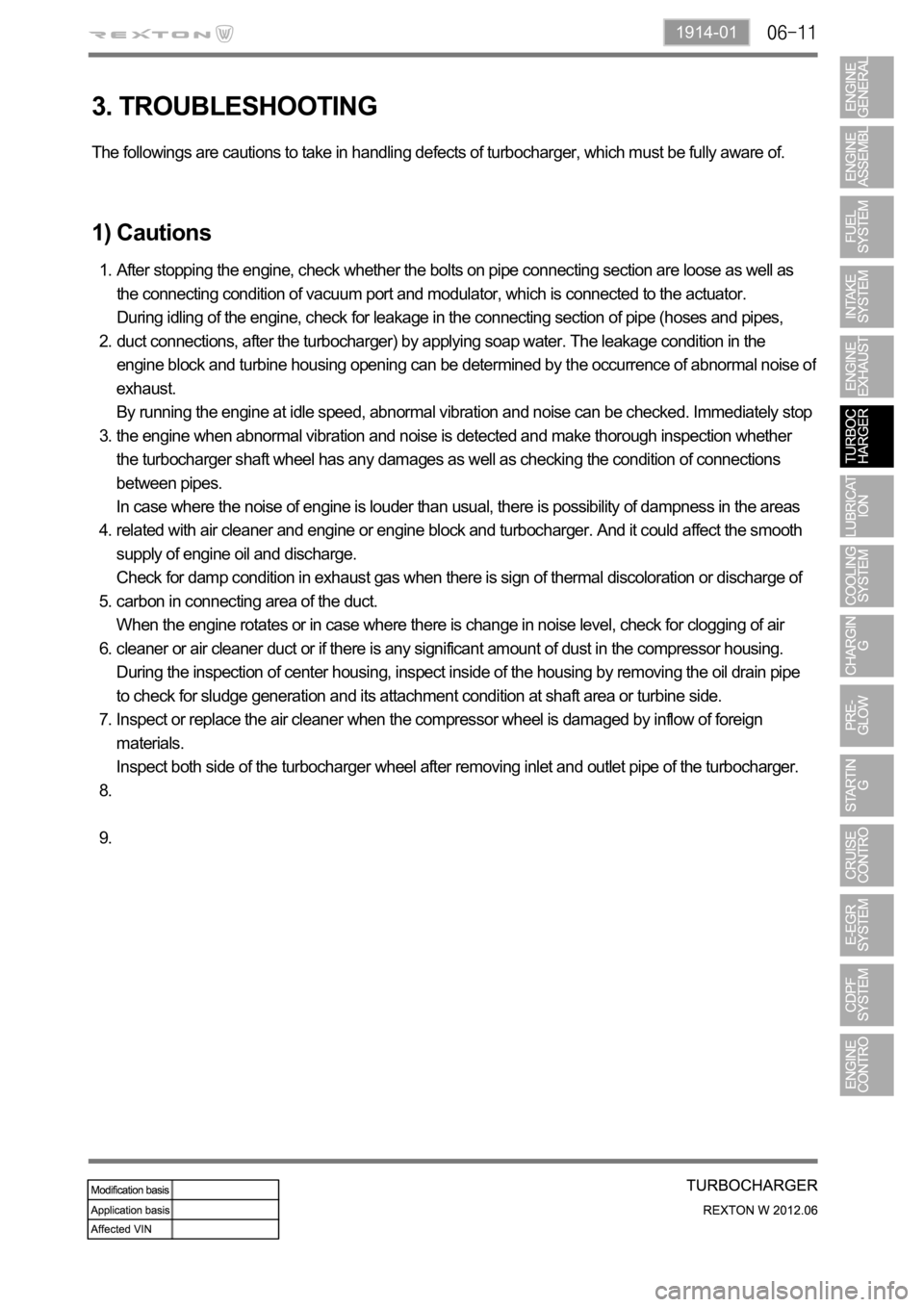 SSANGYONG NEW REXTON 2012  Service Manual 1914-01
3. TROUBLESHOOTING
The followings are cautions to take in handling defects of turbocharger, which must be fully aware of.
1) Cautions
After stopping the engine, check whether the bolts on pipe
