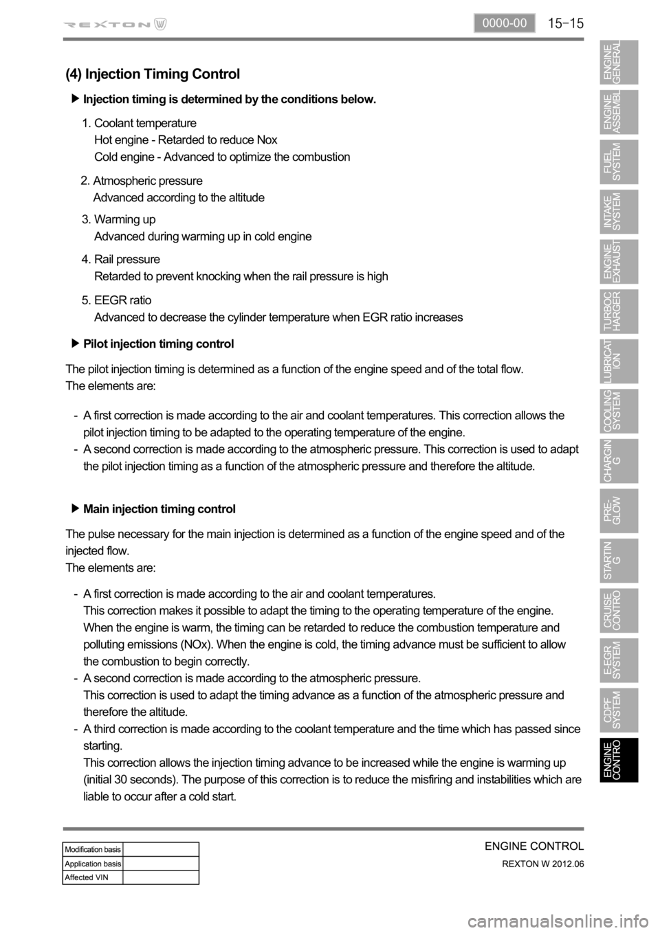 SSANGYONG NEW REXTON 2012 Service Manual 0000-00
Pilot injection timing control
The pilot injection timing is determined as a function of the engine speed and of the total flow.
The elements are:
A first correction is made according to the a SSANGYONG NEW REXTON 2012 Service Manual 0000-00
Pilot injection timing control
The pilot injection timing is determined as a function of the engine speed and of the total flow.
The elements are:
A first correction is made according to the a