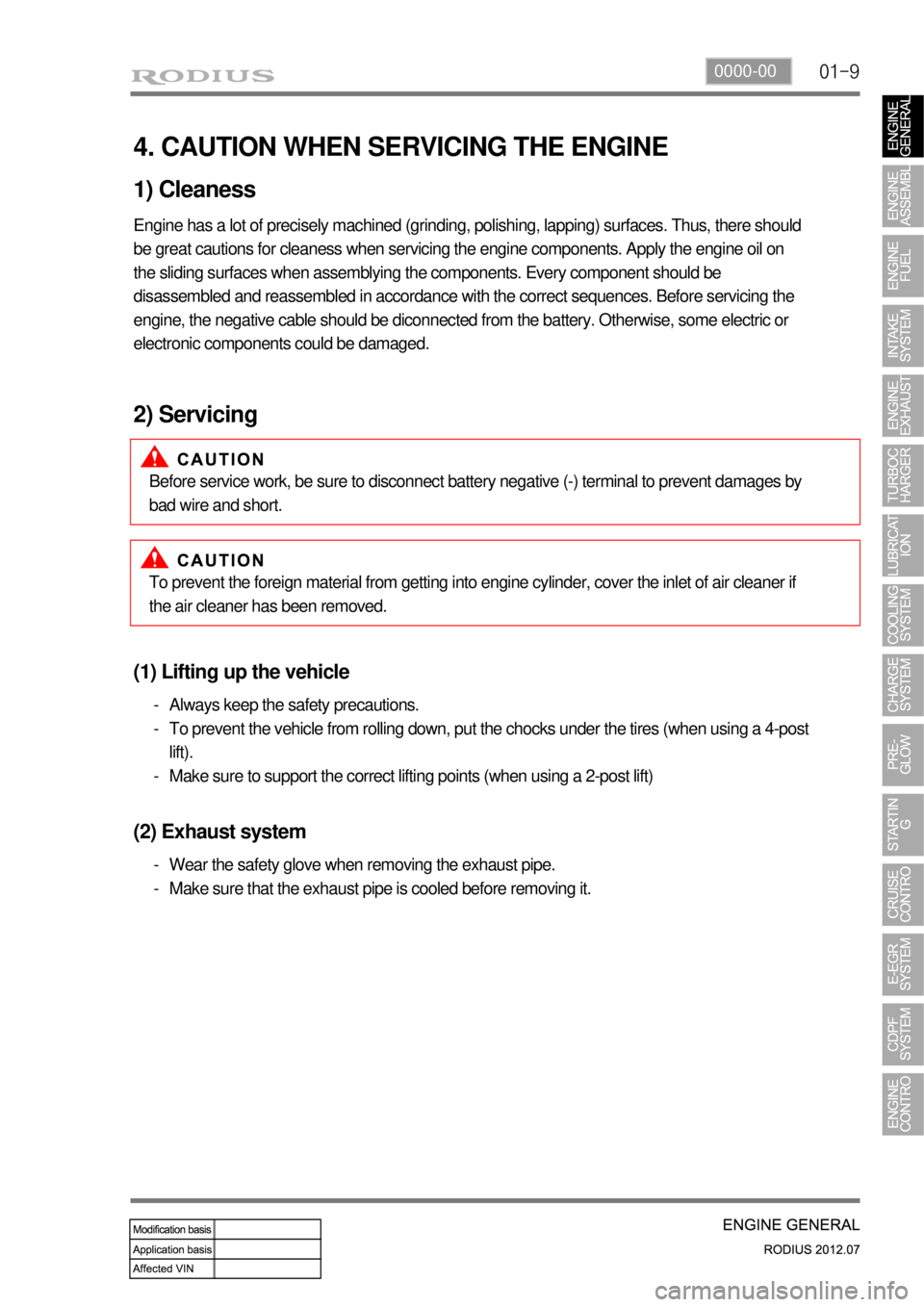 SSANGYONG RODIUS 2012  Service Manual 01-90000-00
4. CAUTION WHEN SERVICING THE ENGINE
1) Cleaness
Engine has a lot of precisely machined (grinding, polishing, lapping) surfaces. Thus, there should 
be great cautions for cleaness when ser