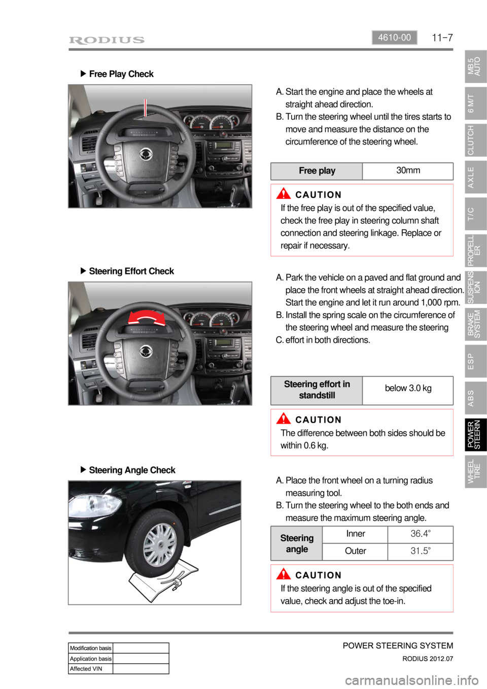 SSANGYONG RODIUS 2012  Service Manual 11-74610-00
Free Play Check ▶ 
Start the engine and place the wheels at 
straight ahead direction.
Turn the steering wheel until the tires starts to 
move and measure the distance on the 
circumfere