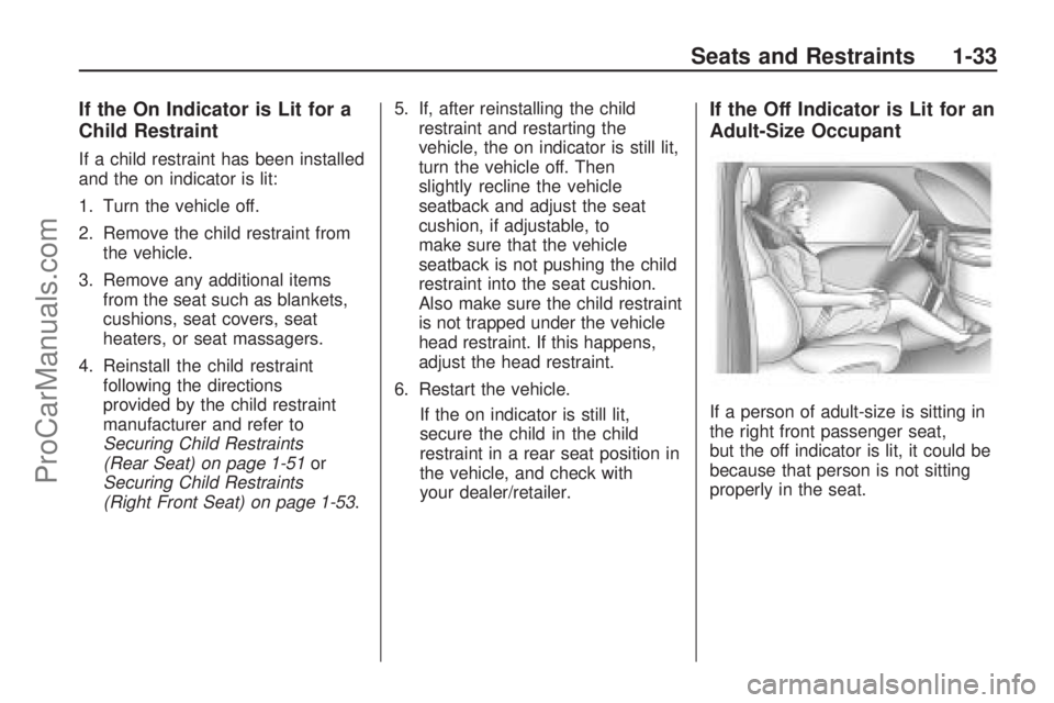 SATURN ASTRA 2009  Owners Manual If the On Indicator is Lit for a
Child Restraint
If a child restraint has been installed
and the on indicator is lit:
1. Turn the vehicle off.
2. Remove the child restraint from
the vehicle.
3. Remove