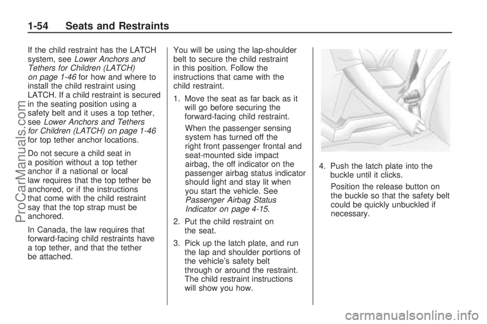 SATURN ASTRA 2009 Owners Manual If the child restraint has the LATCH
system, seeLower Anchors and
Tethers for Children (LATCH)
on page 1-46for how and where to
install the child restraint using
LATCH. If a child restraint is secured SATURN ASTRA 2009 Owners Manual If the child restraint has the LATCH
system, seeLower Anchors and
Tethers for Children (LATCH)
on page 1-46for how and where to
install the child restraint using
LATCH. If a child restraint is secured