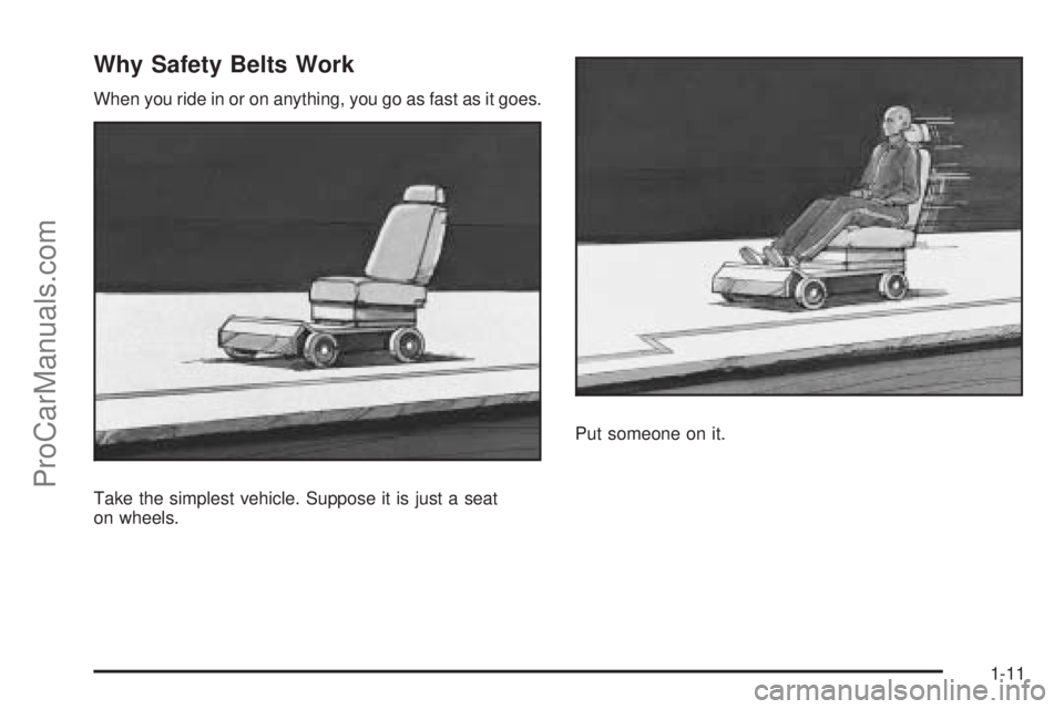 SATURN AURA 2008  Owners Manual Why Safety Belts Work
When you ride in or on anything, you go as fast as it goes.
Take the simplest vehicle. Suppose it is just a seat
on wheels.Put someone on it.
1-11
ProCarManuals.com 