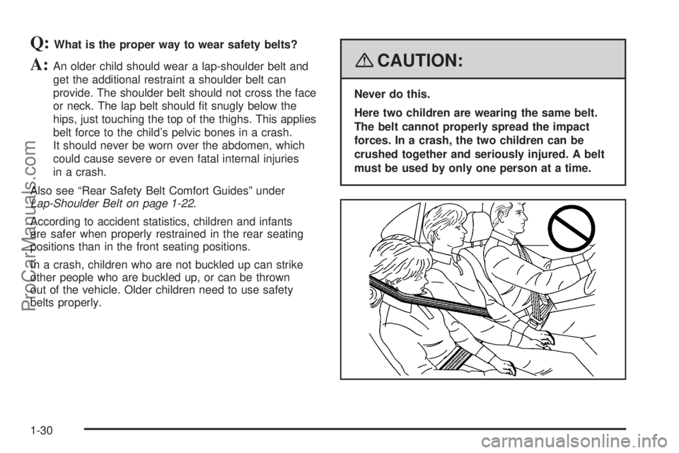 SATURN AURA 2008 Owners Manual Q:What is the proper way to wear safety belts?
A:An older child should wear a lap-shoulder belt and
get the additional restraint a shoulder belt can
provide. The shoulder belt should not cross the fac SATURN AURA 2008 Owners Manual Q:What is the proper way to wear safety belts?
A:An older child should wear a lap-shoulder belt and
get the additional restraint a shoulder belt can
provide. The shoulder belt should not cross the fac