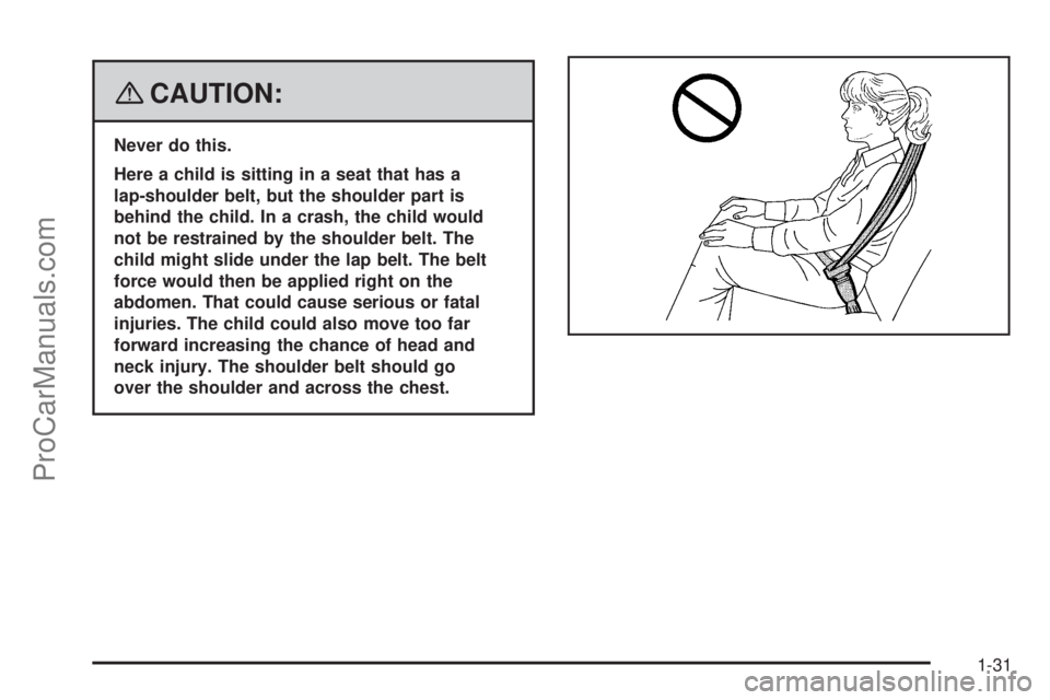 SATURN AURA 2008  Owners Manual {CAUTION:
Never do this.
Here a child is sitting in a seat that has a
lap-shoulder belt, but the shoulder part is
behind the child. In a crash, the child would
not be restrained by the shoulder belt. 